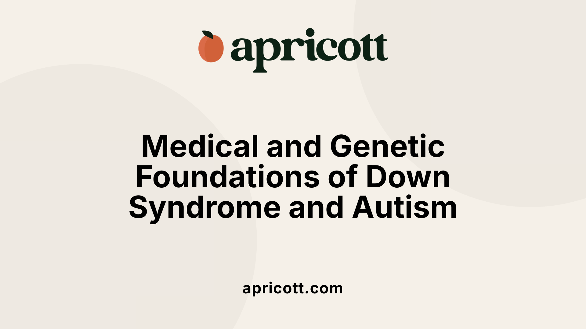 Medical and Genetic Foundations of Down Syndrome and Autism