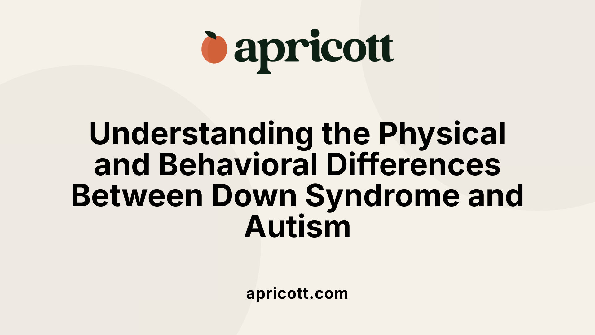 Understanding the Physical and Behavioral Differences Between Down Syndrome and Autism