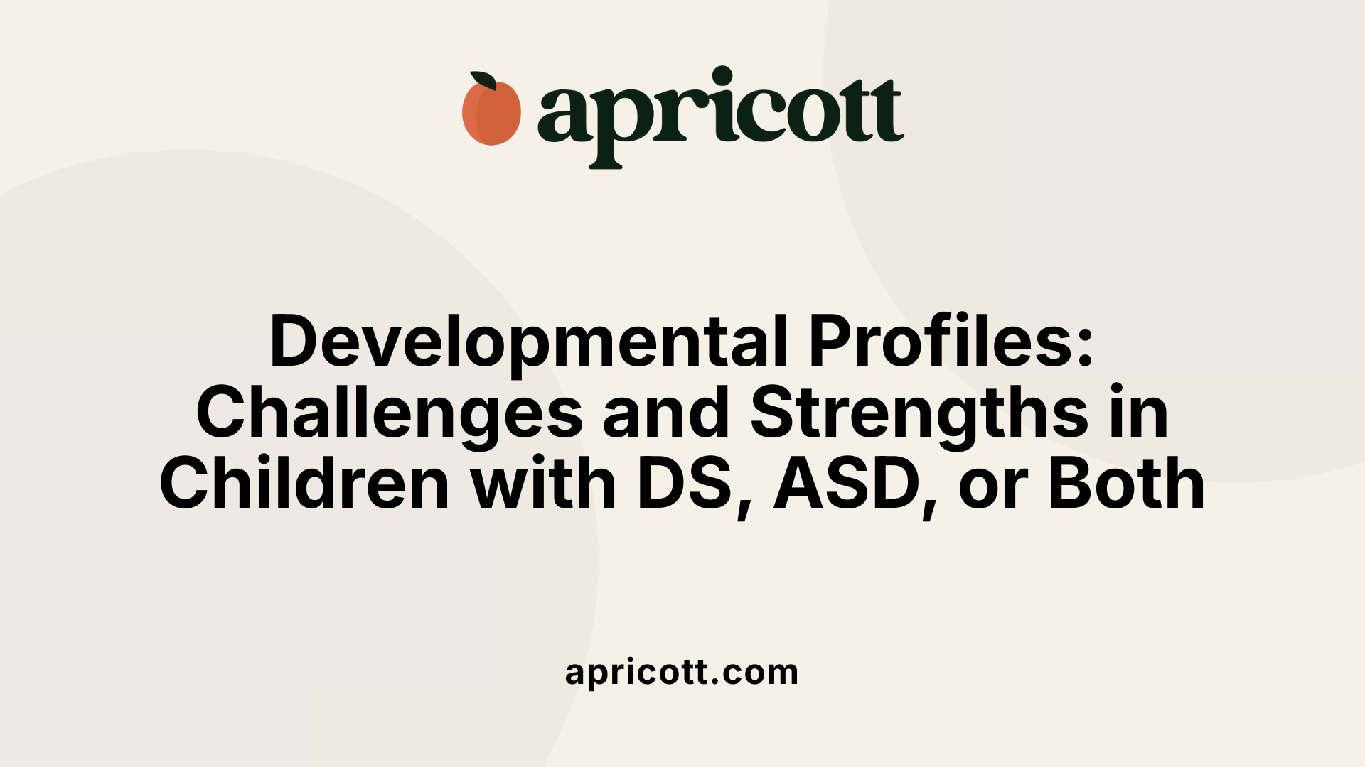 Developmental Profiles: Challenges and Strengths in Children with DS, ASD, or Both