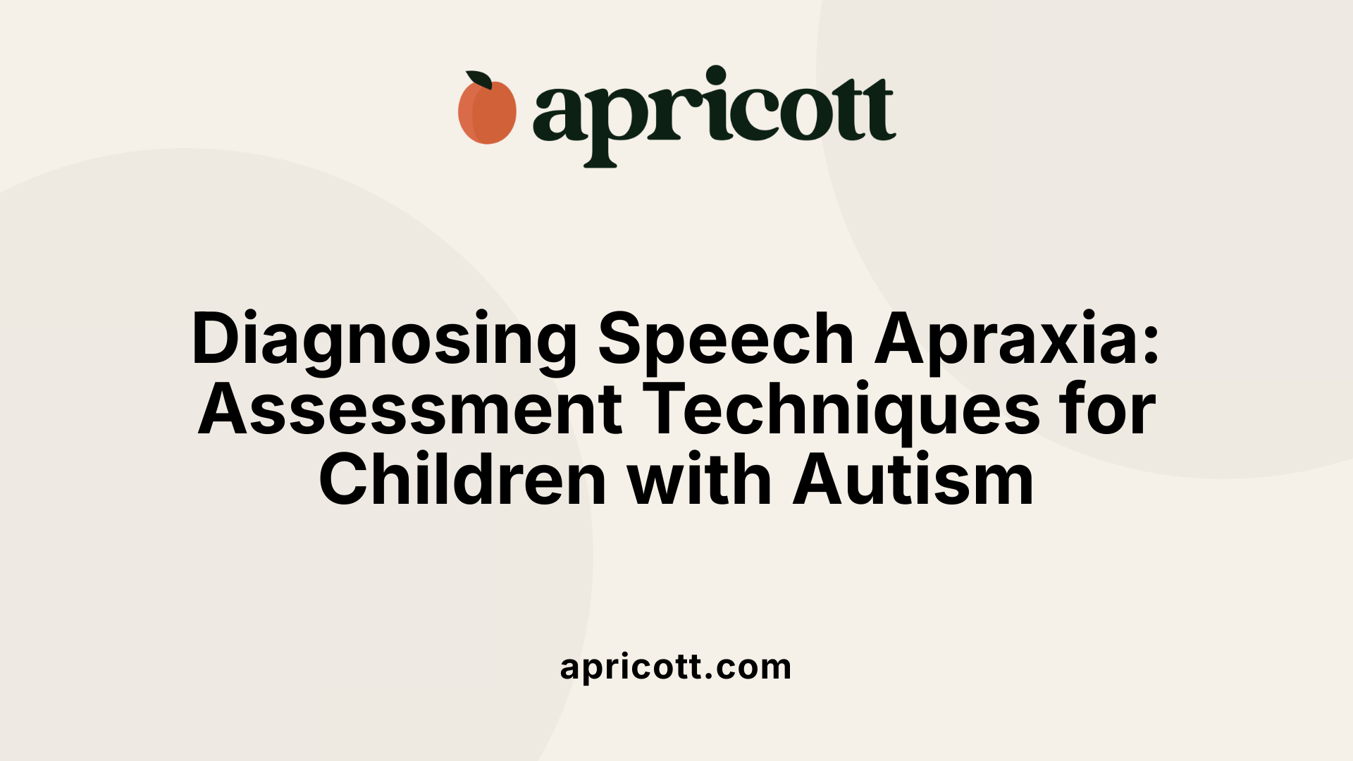 Diagnosing Speech Apraxia: Assessment Techniques for Children with Autism