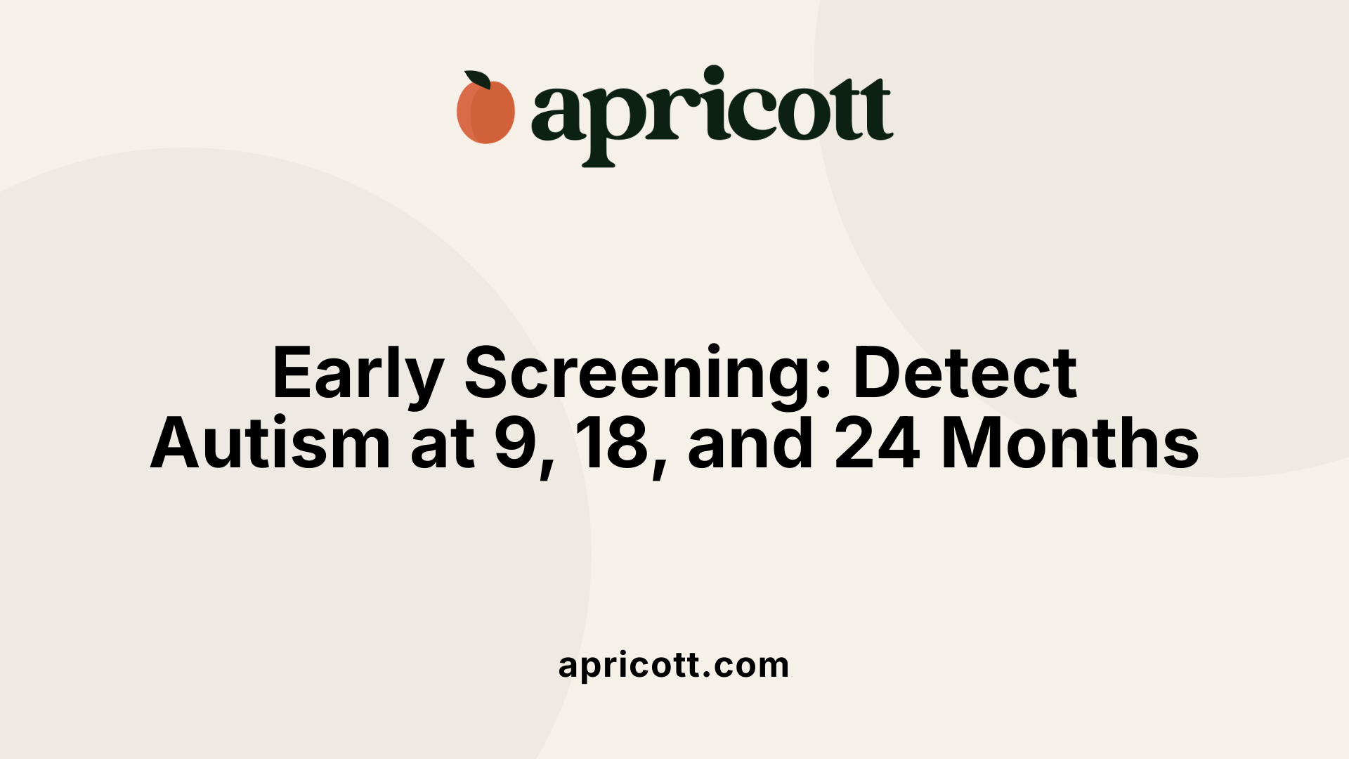 Early Screening: Detect Autism at 9, 18, and 24 Months