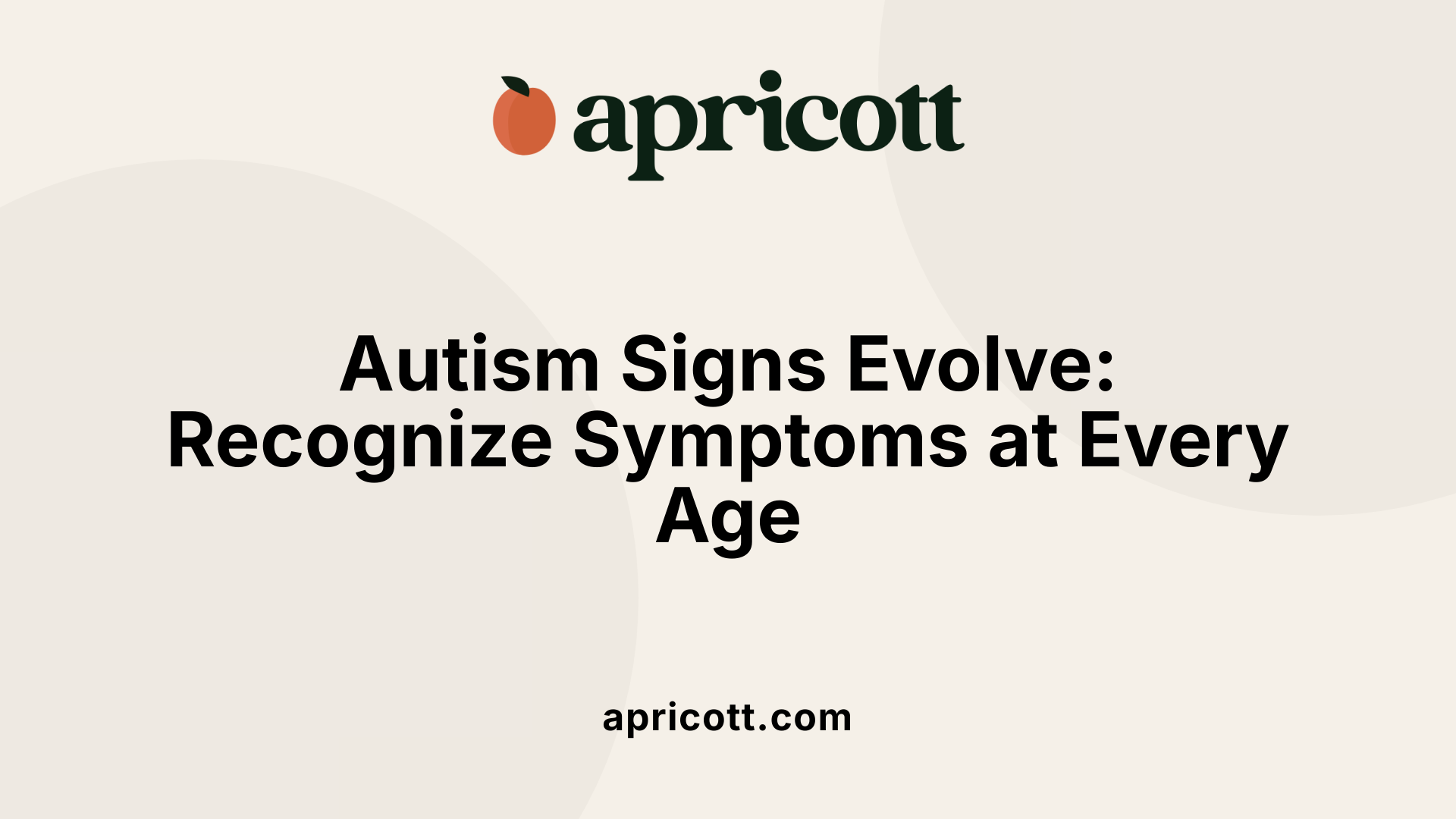 Autism Signs Evolve: Recognize Symptoms at Every Age