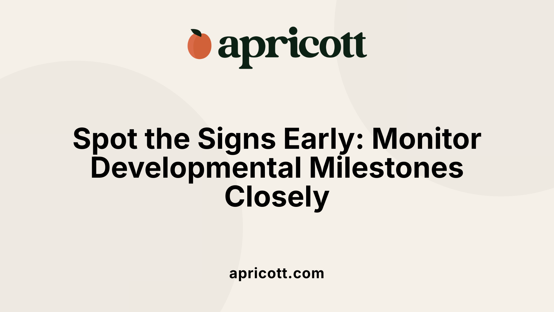 Spot the Signs Early: Monitor Developmental Milestones Closely