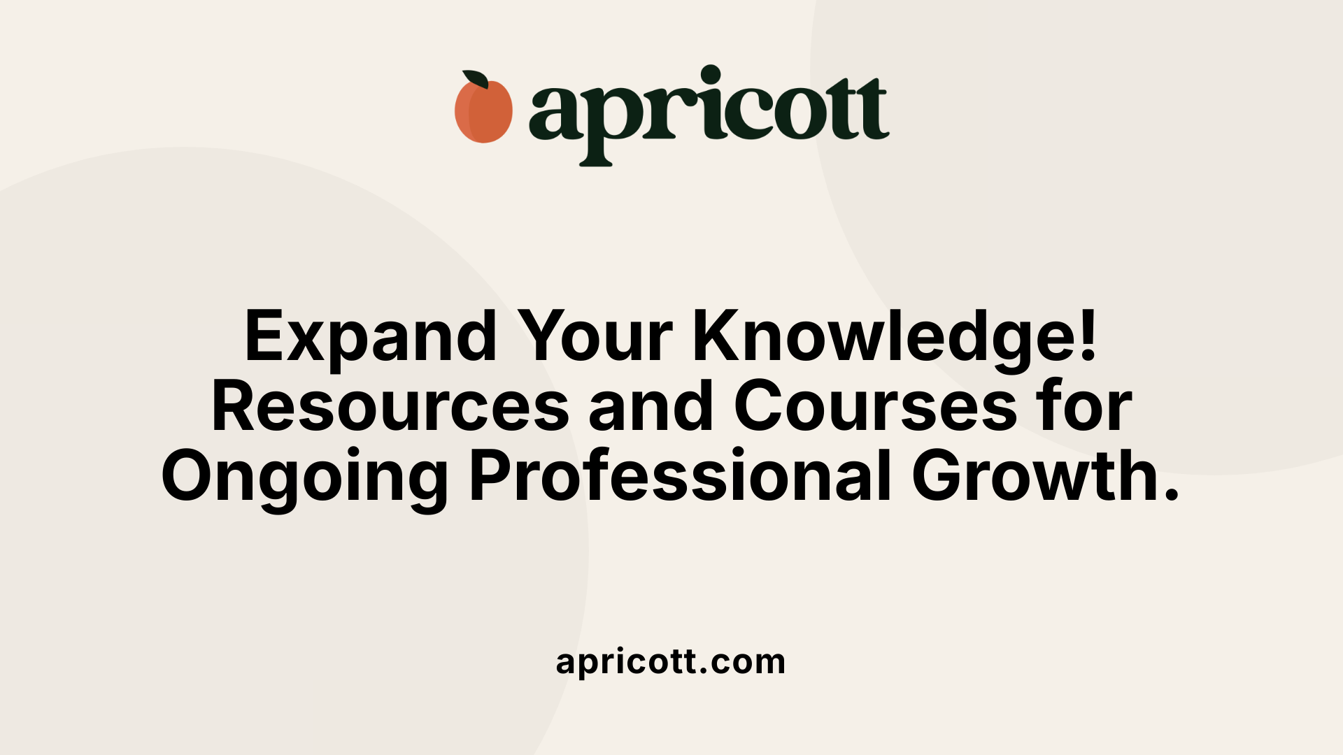 Expand Your Knowledge! Resources and Courses for Ongoing Professional Growth.