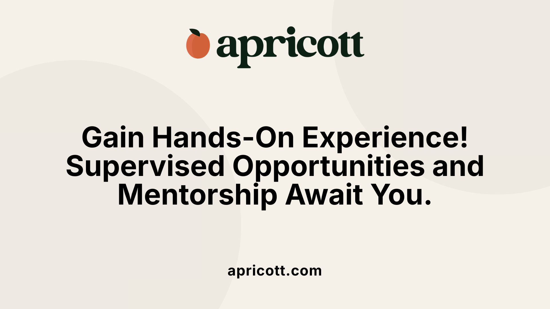 Gain Hands-On Experience! Supervised Opportunities and Mentorship Await You.