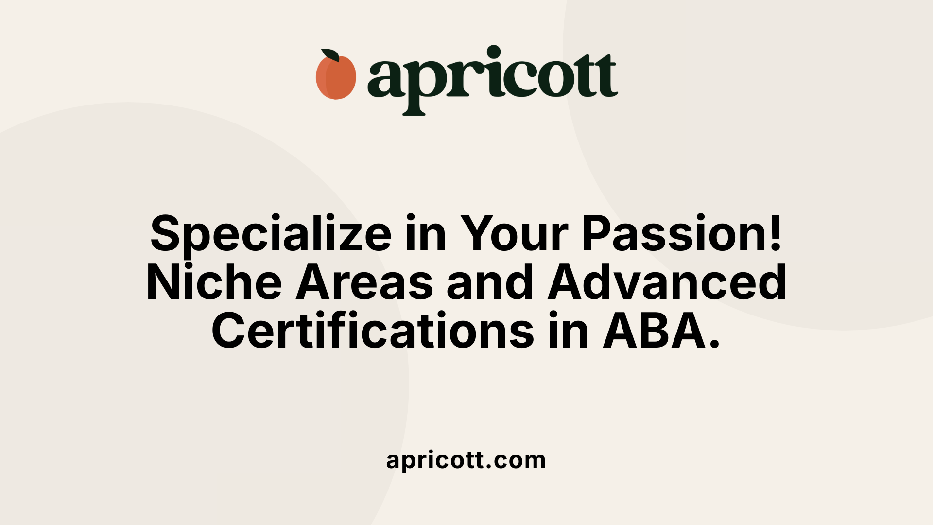 Specialize in Your Passion! Niche Areas and Advanced Certifications in ABA.