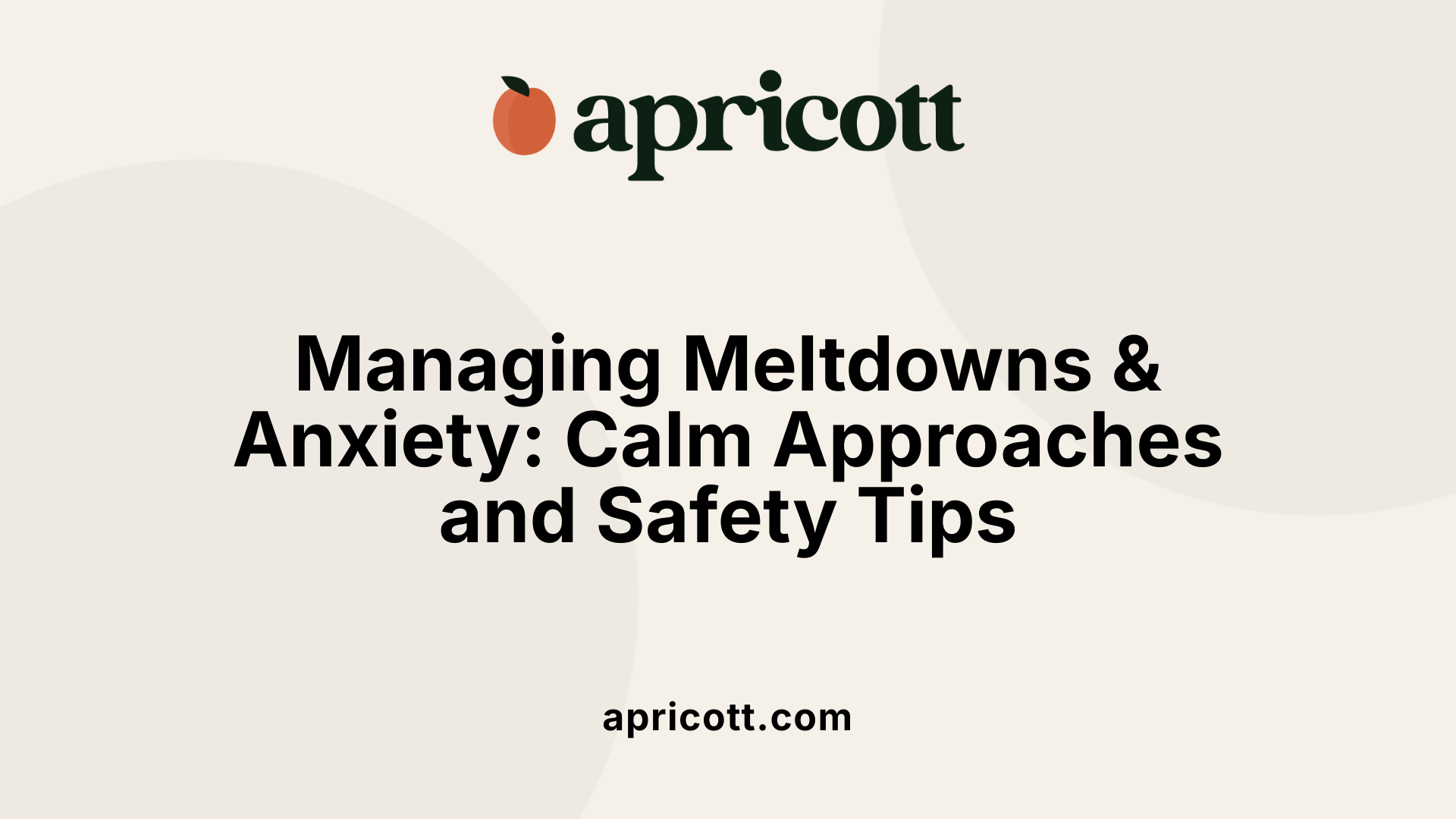 Managing Meltdowns &amp; Anxiety: Calm Approaches and Safety Tips