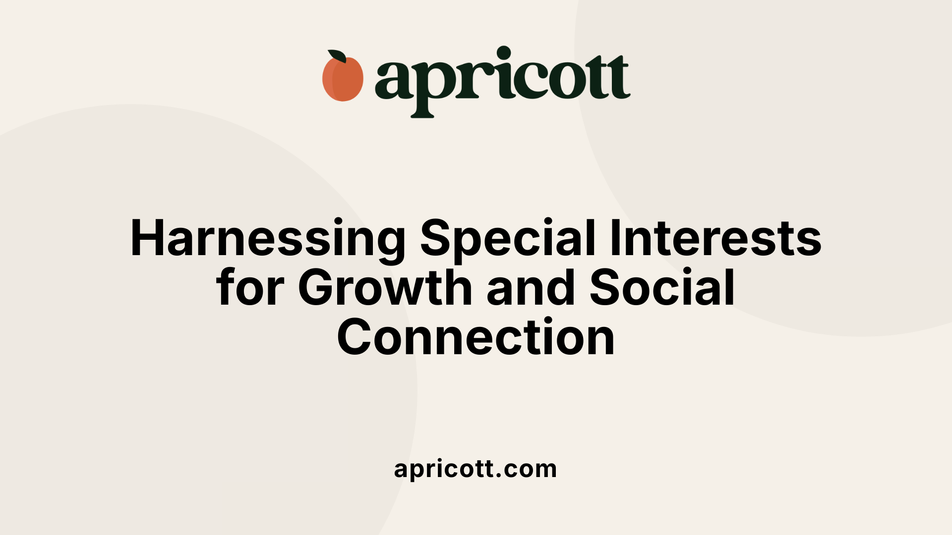 Harnessing Special Interests for Growth and Social Connection