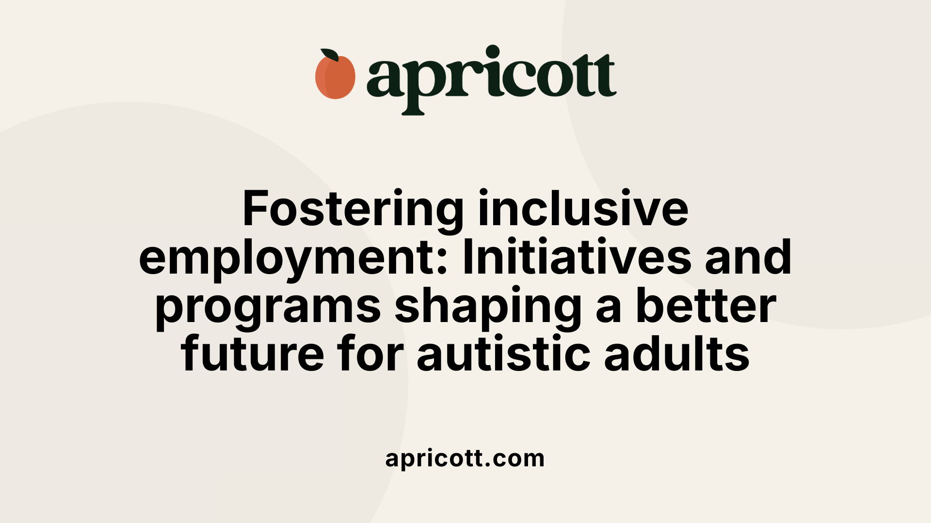 Fostering inclusive employment: Initiatives and programs shaping a better future for autistic adults