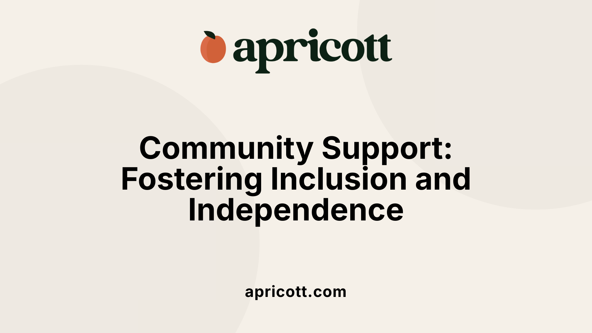 Community Support: Fostering Inclusion and Independence
