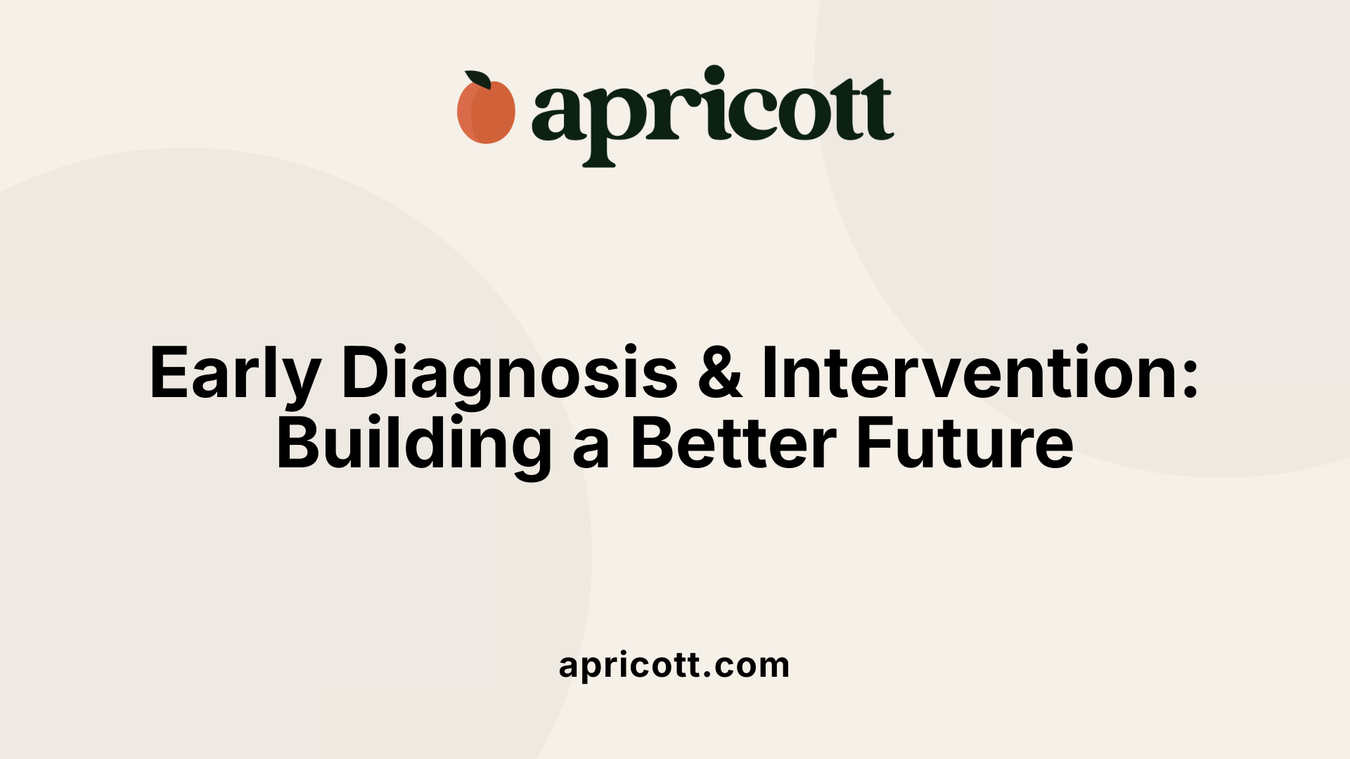 Early Diagnosis &amp; Intervention: Building a Better Future