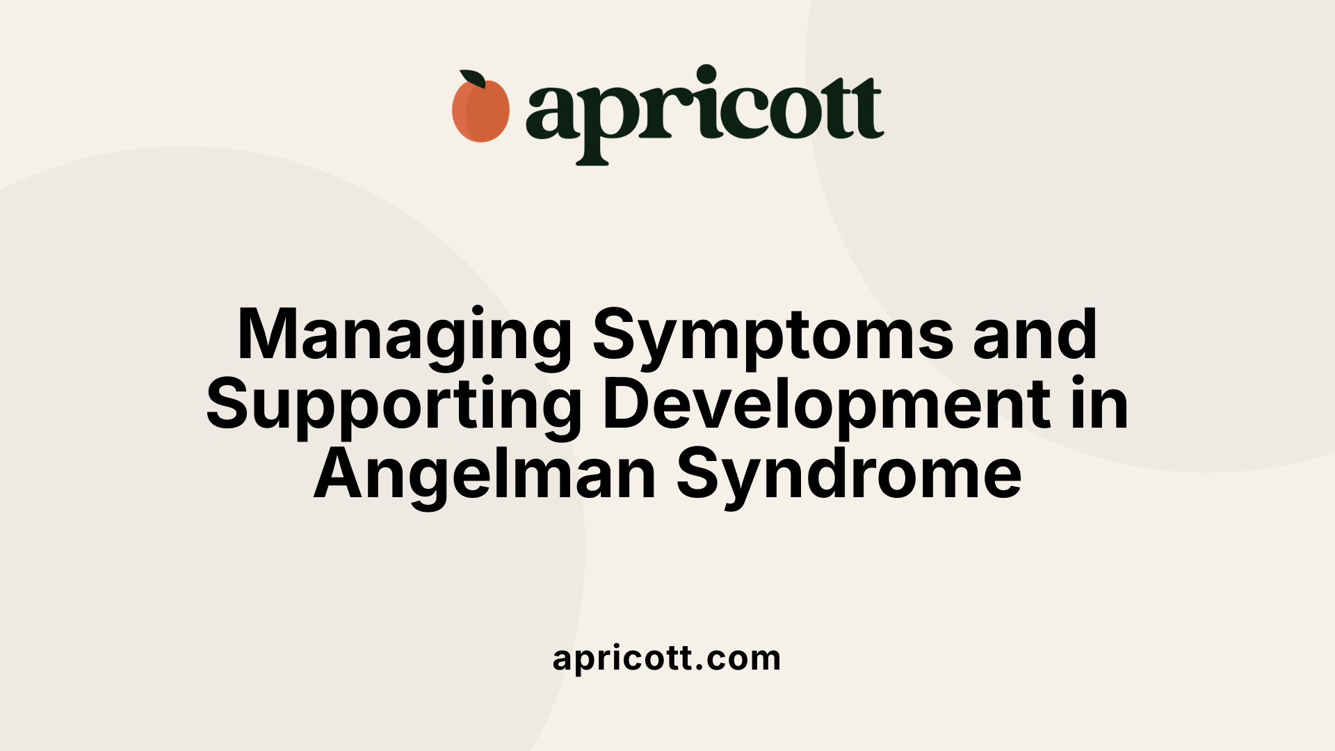 Managing Symptoms and Supporting Development in Angelman Syndrome