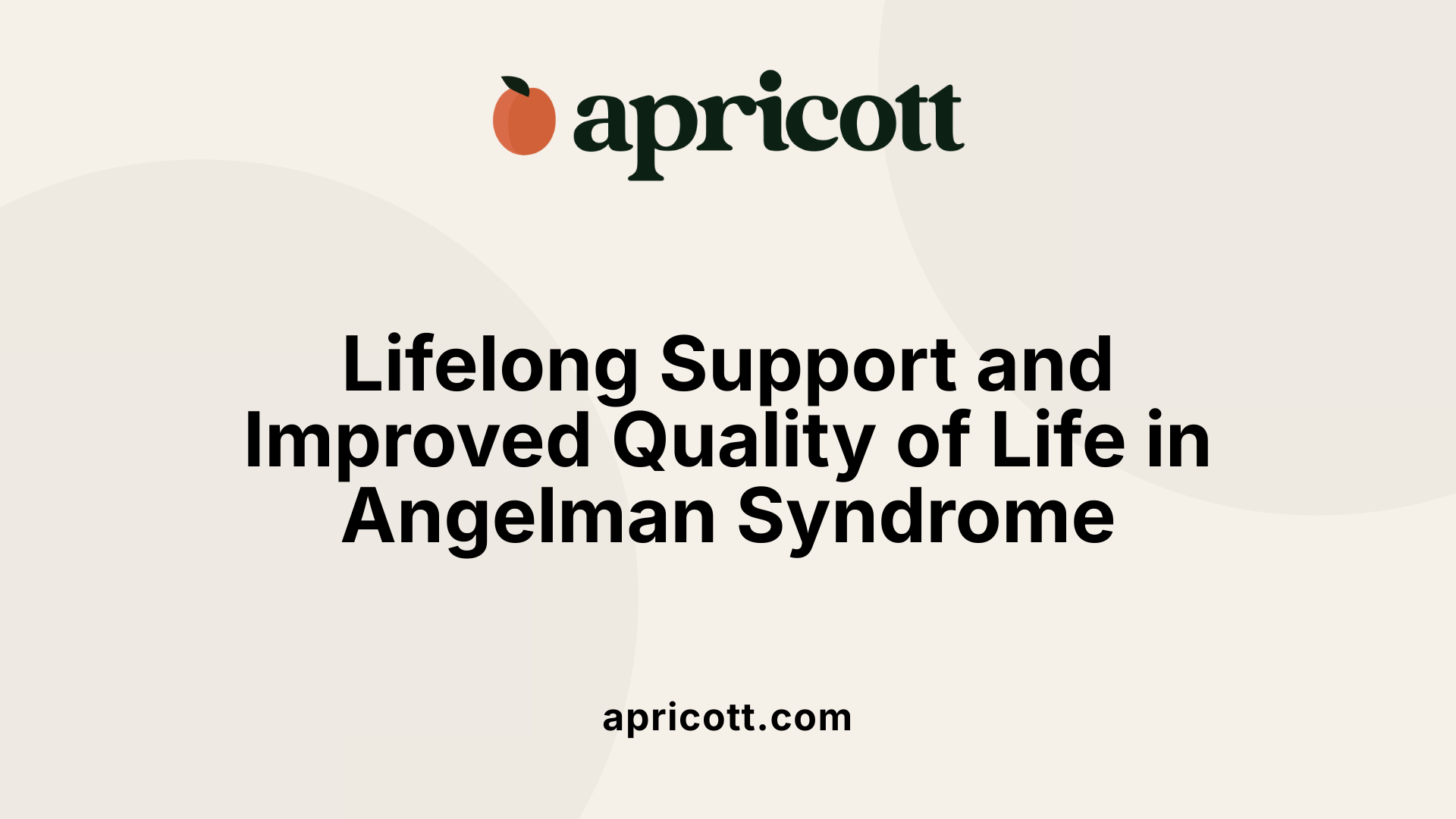 Lifelong Support and Improved Quality of Life in Angelman Syndrome