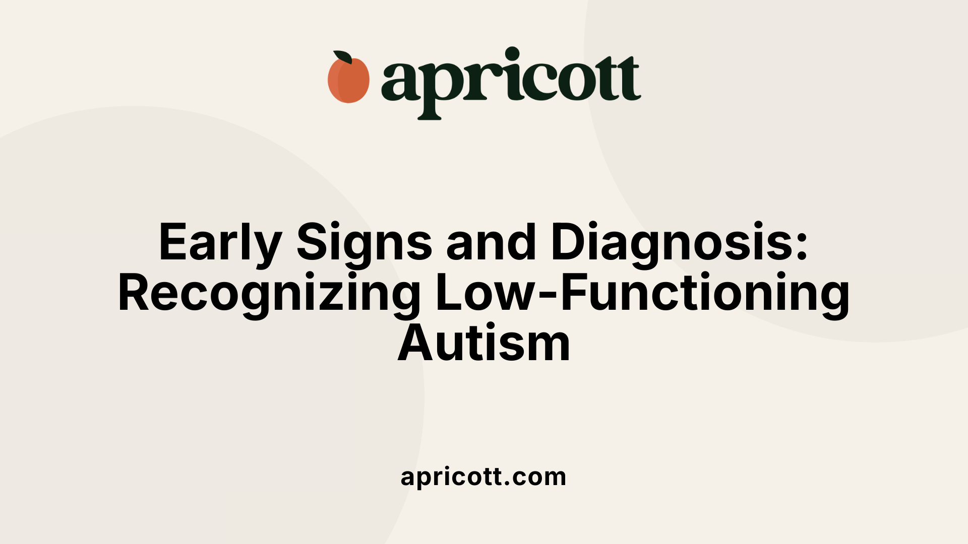 Early Signs and Diagnosis: Recognizing Low-Functioning Autism