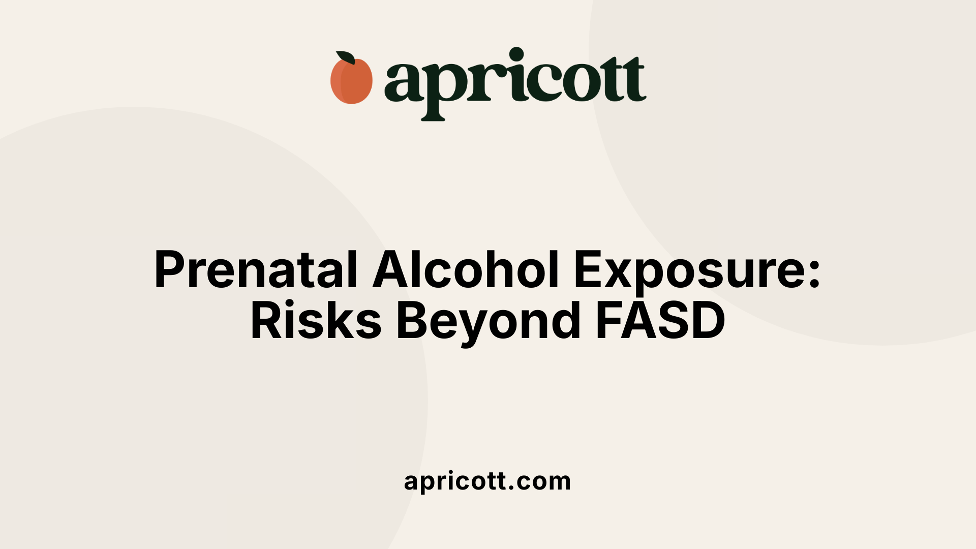 Prenatal Alcohol Exposure: Risks Beyond FASD