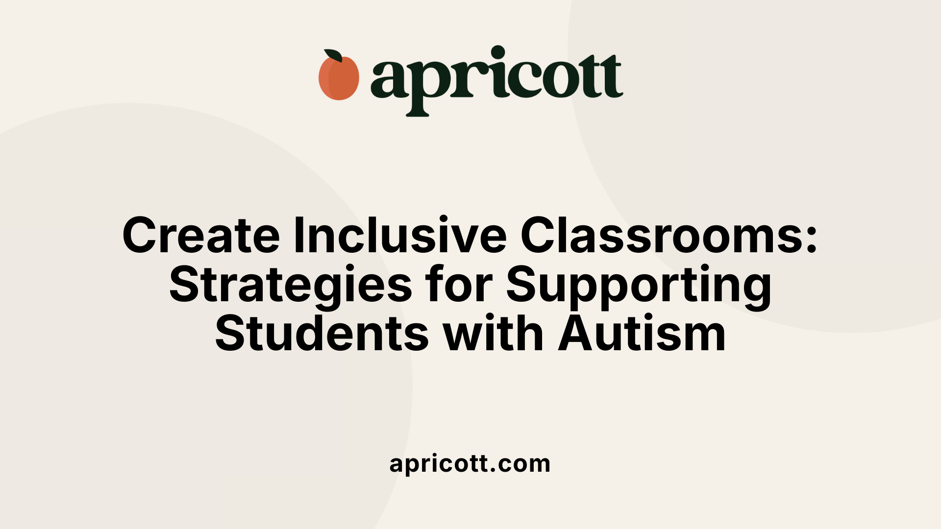 Create Inclusive Classrooms: Strategies for Supporting Students with Autism