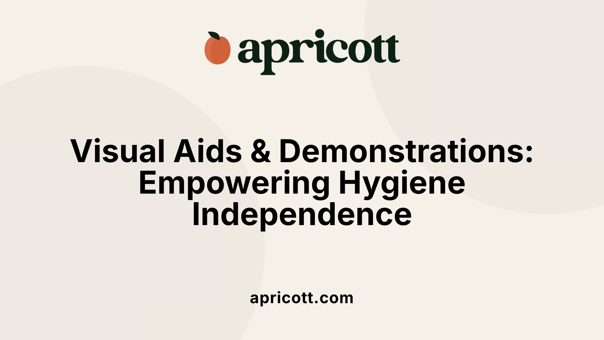 Visual Aids &amp; Demonstrations: Empowering Hygiene Independence