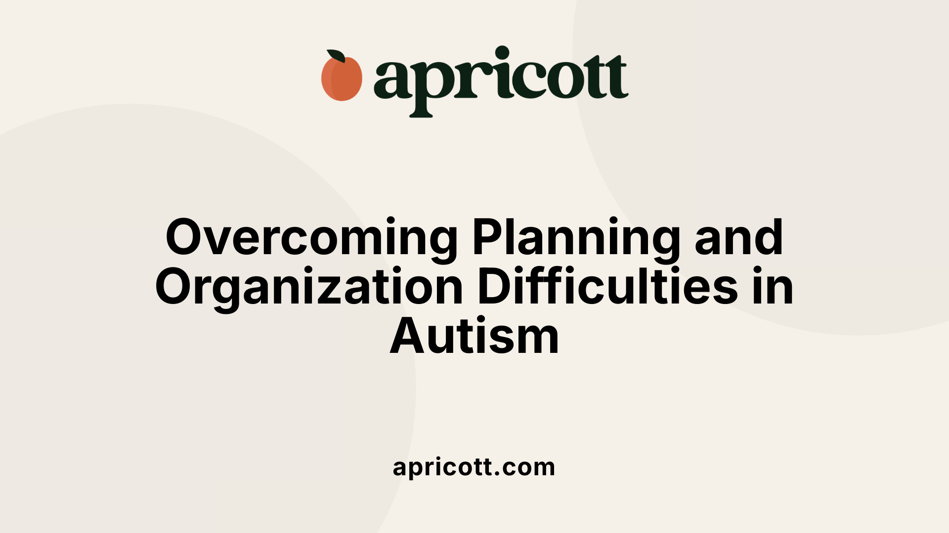Overcoming Planning and Organization Difficulties in Autism