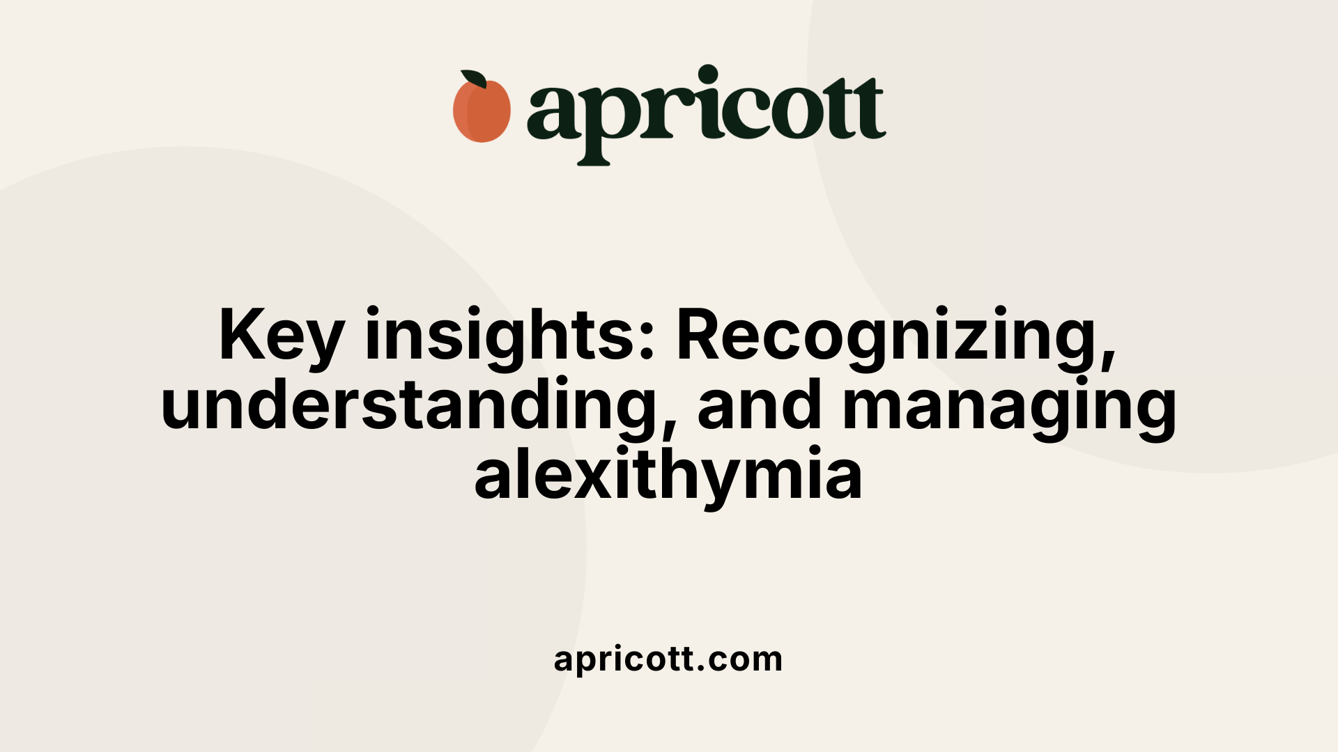 Key insights: Recognizing, understanding, and managing alexithymia