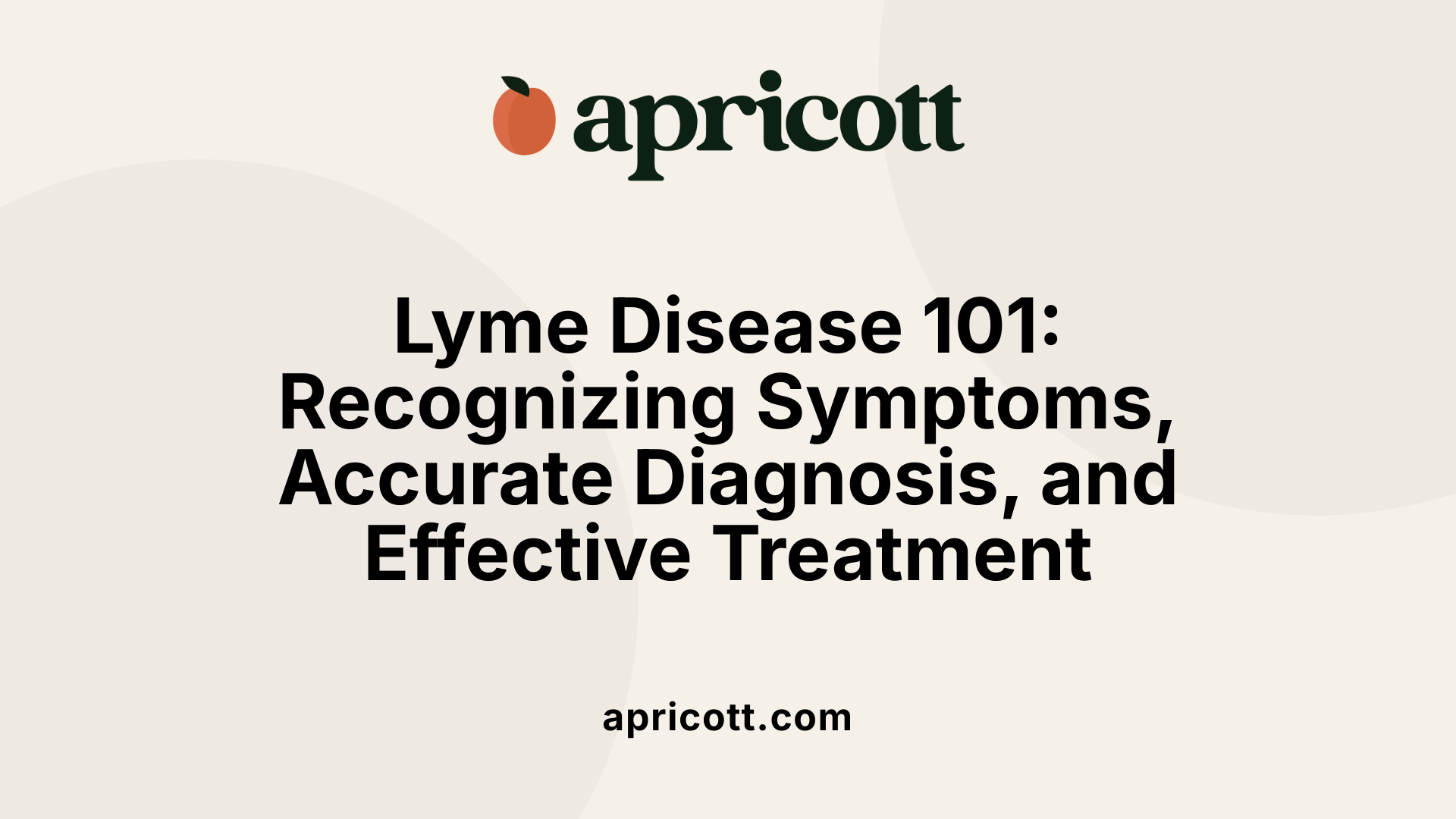 Lyme Disease 101: Recognizing Symptoms, Accurate Diagnosis, and Effective Treatment