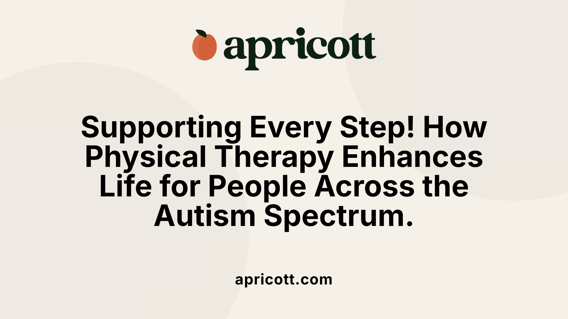 Supporting Every Step! How Physical Therapy Enhances Life for People Across the Autism Spectrum.