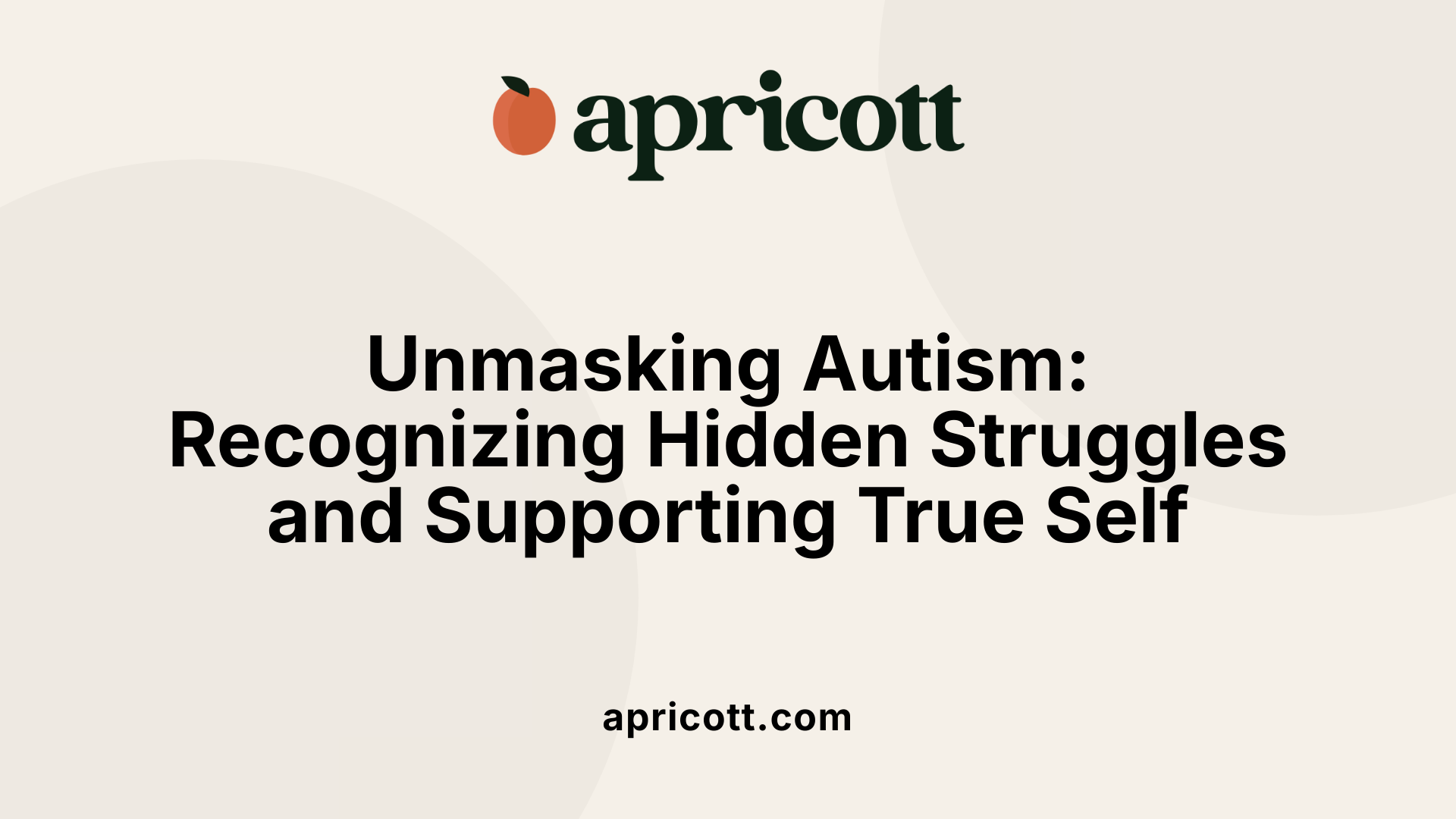 Unmasking Autism: Recognizing Hidden Struggles and Supporting True Self