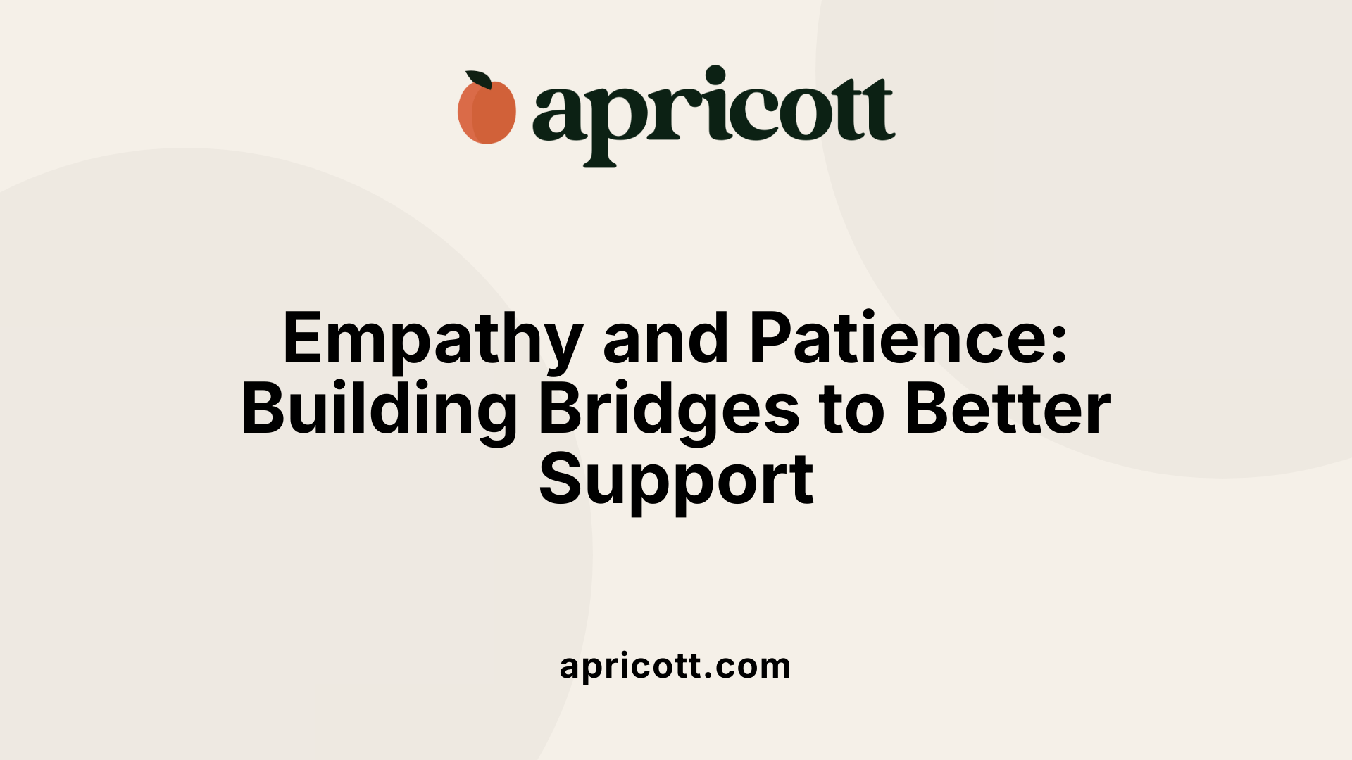 Empathy and Patience: Building Bridges to Better Support