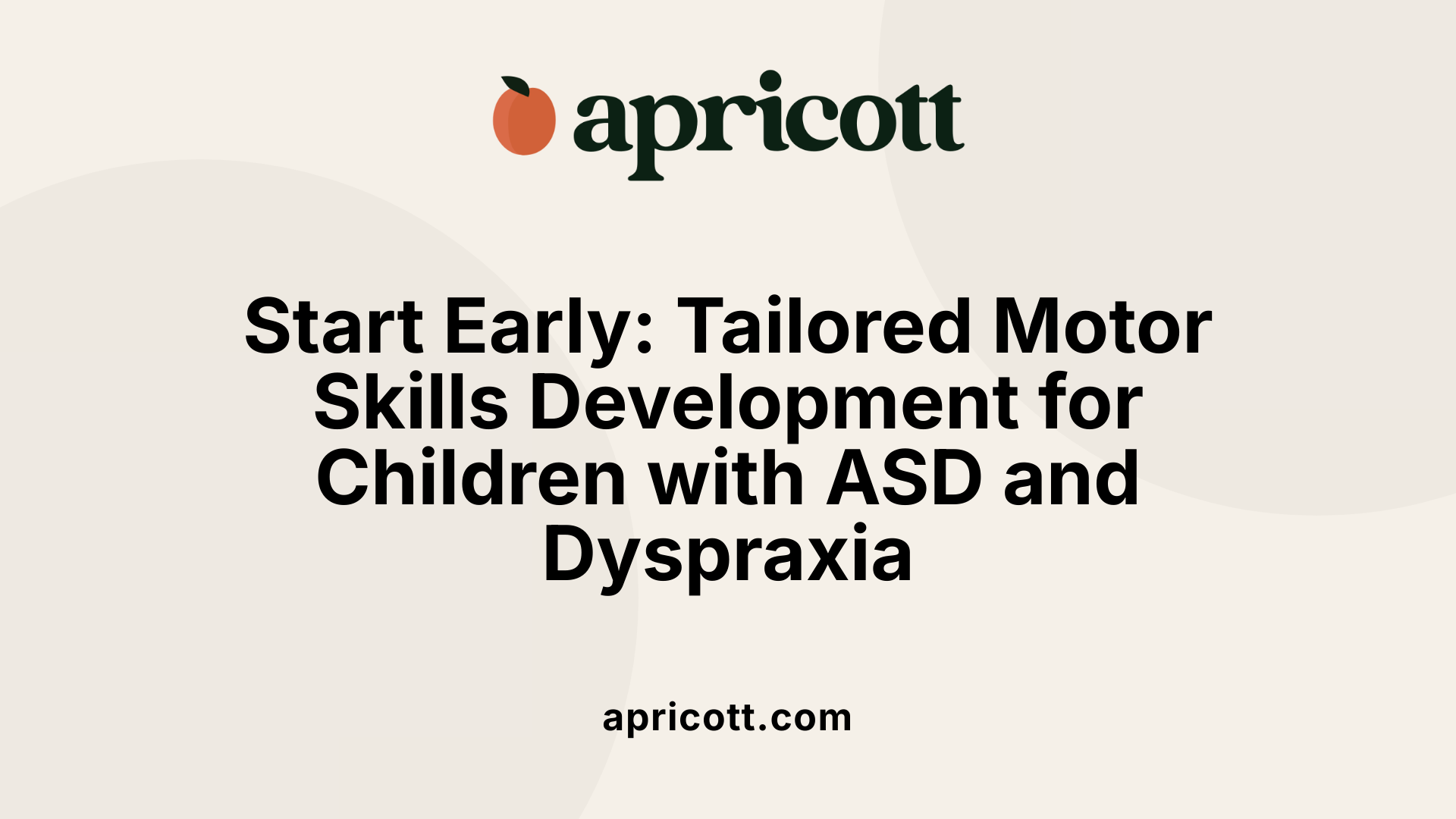 Start Early: Tailored Motor Skills Development for Children with ASD and Dyspraxia