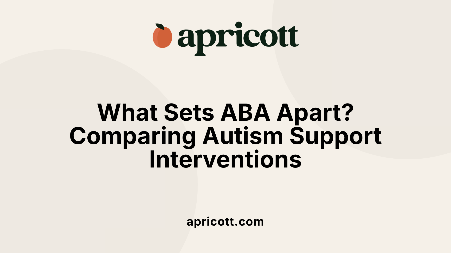 What Sets ABA Apart? Comparing Autism Support Interventions