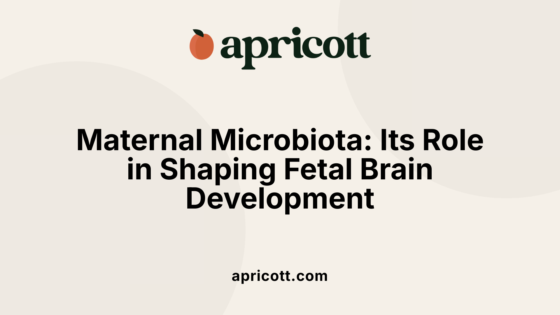 Maternal Microbiota: Its Role in Shaping Fetal Brain Development
