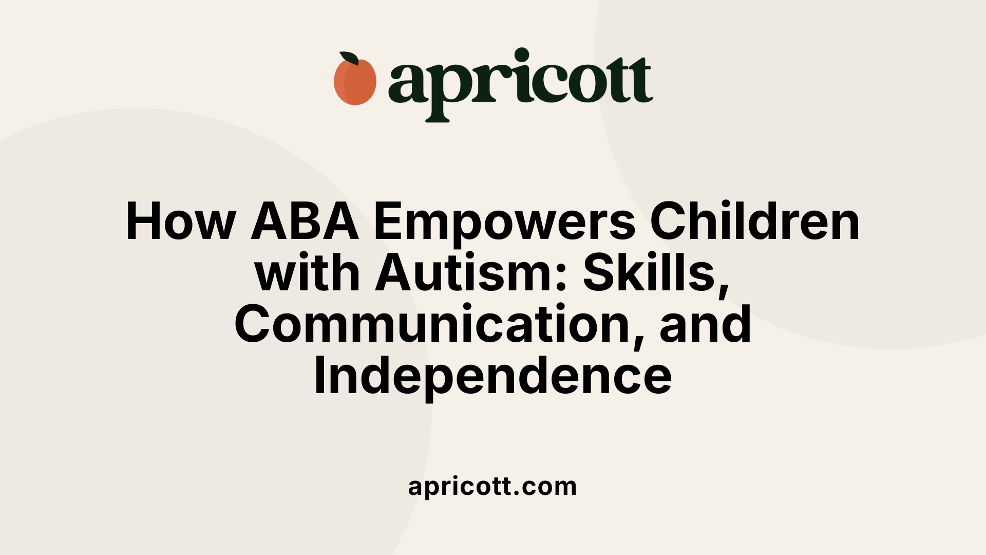 How ABA Empowers Children with Autism: Skills, Communication, and Independence