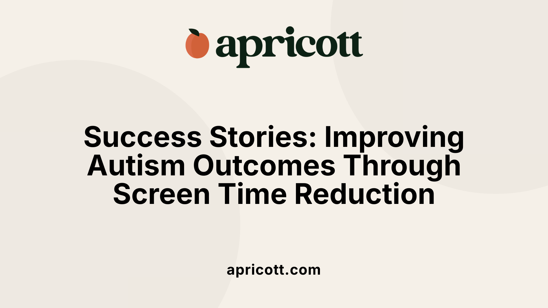 Success Stories: Improving Autism Outcomes Through Screen Time Reduction