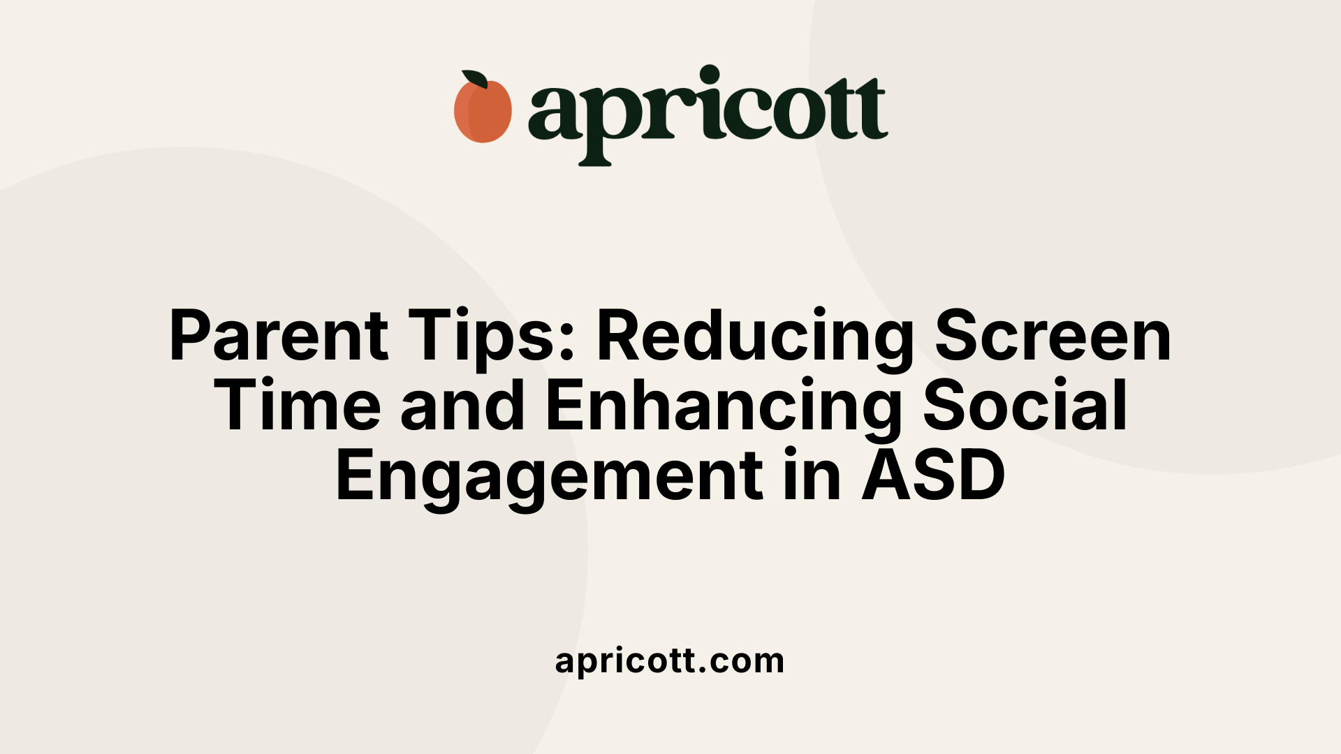 Parent Tips: Reducing Screen Time and Enhancing Social Engagement in ASD