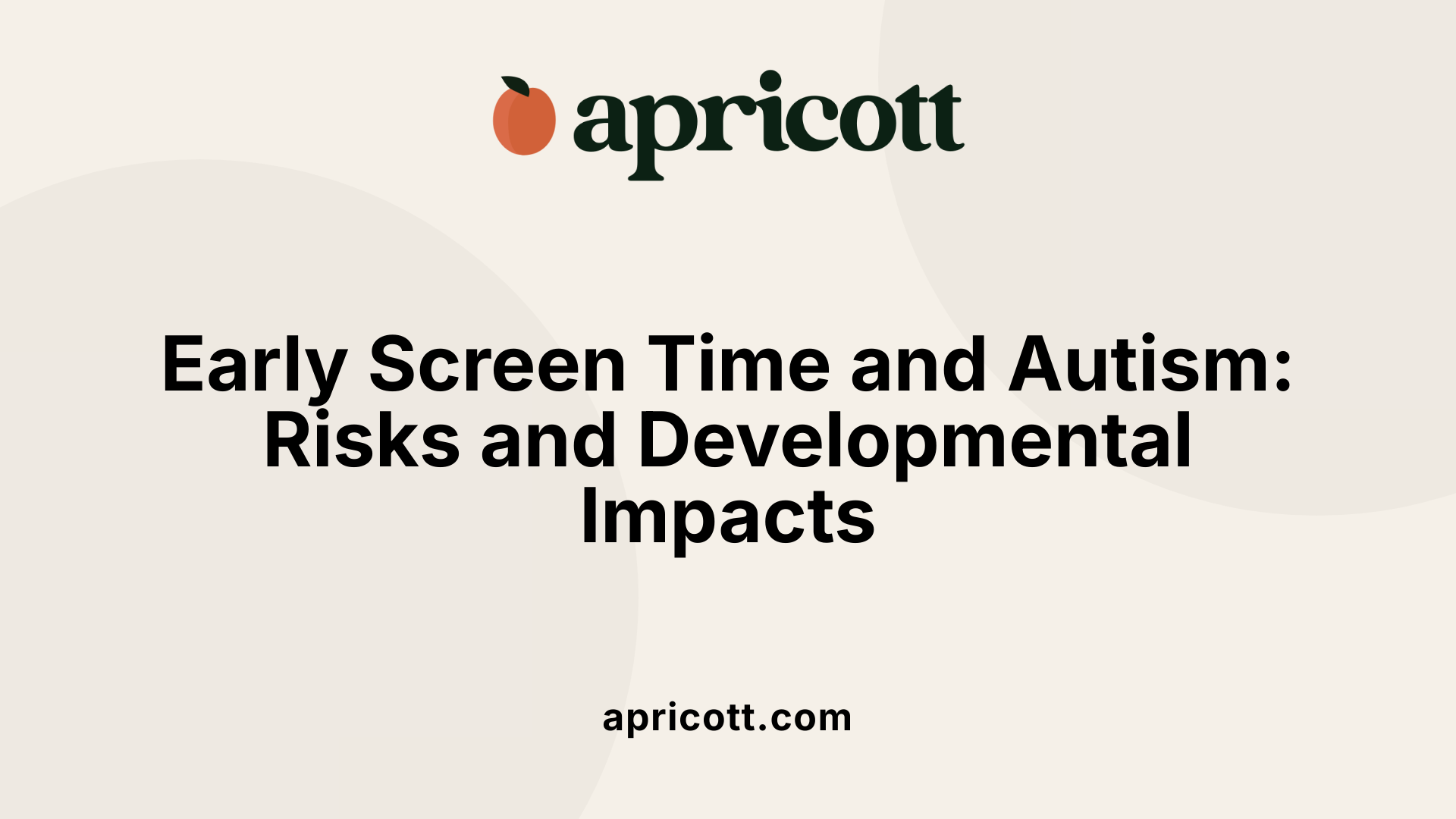 Early Screen Time and Autism: Risks and Developmental Impacts