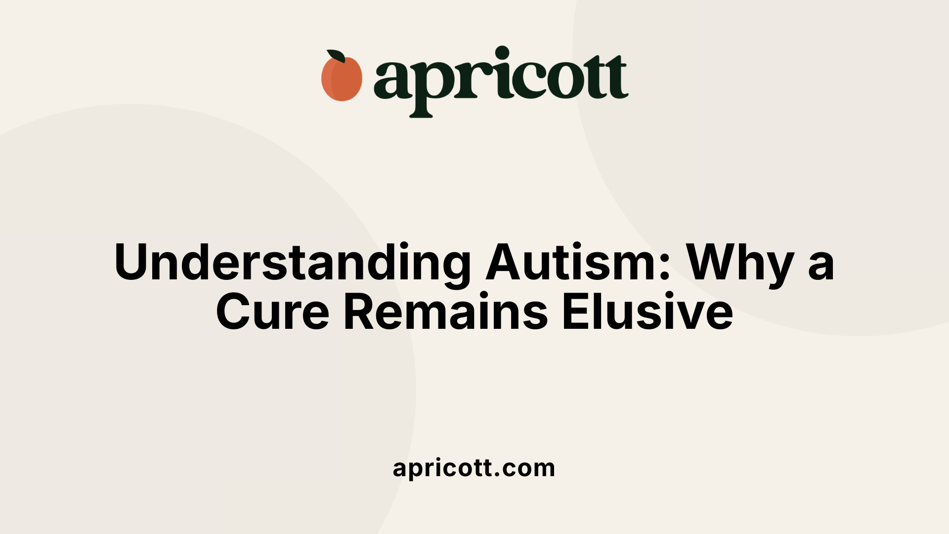 Understanding Autism: Why a Cure Remains Elusive