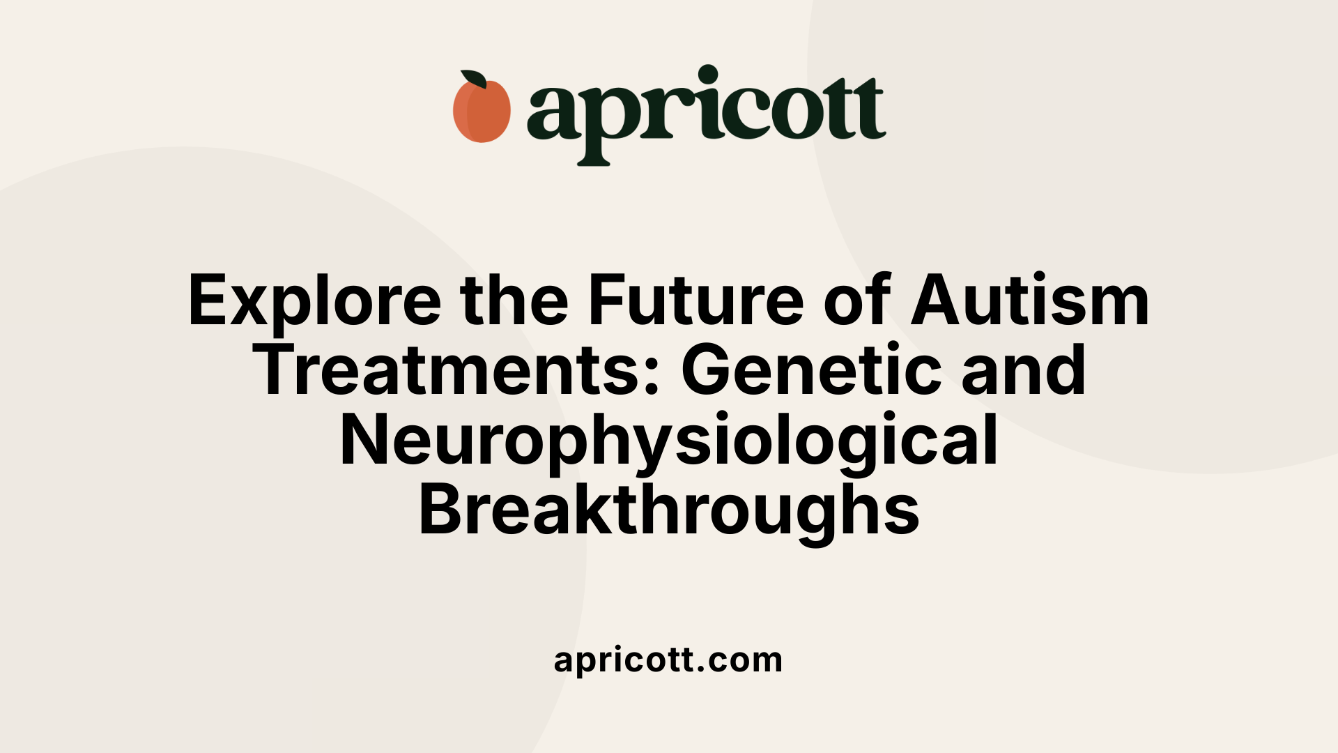 Explore the Future of Autism Treatments: Genetic and Neurophysiological Breakthroughs