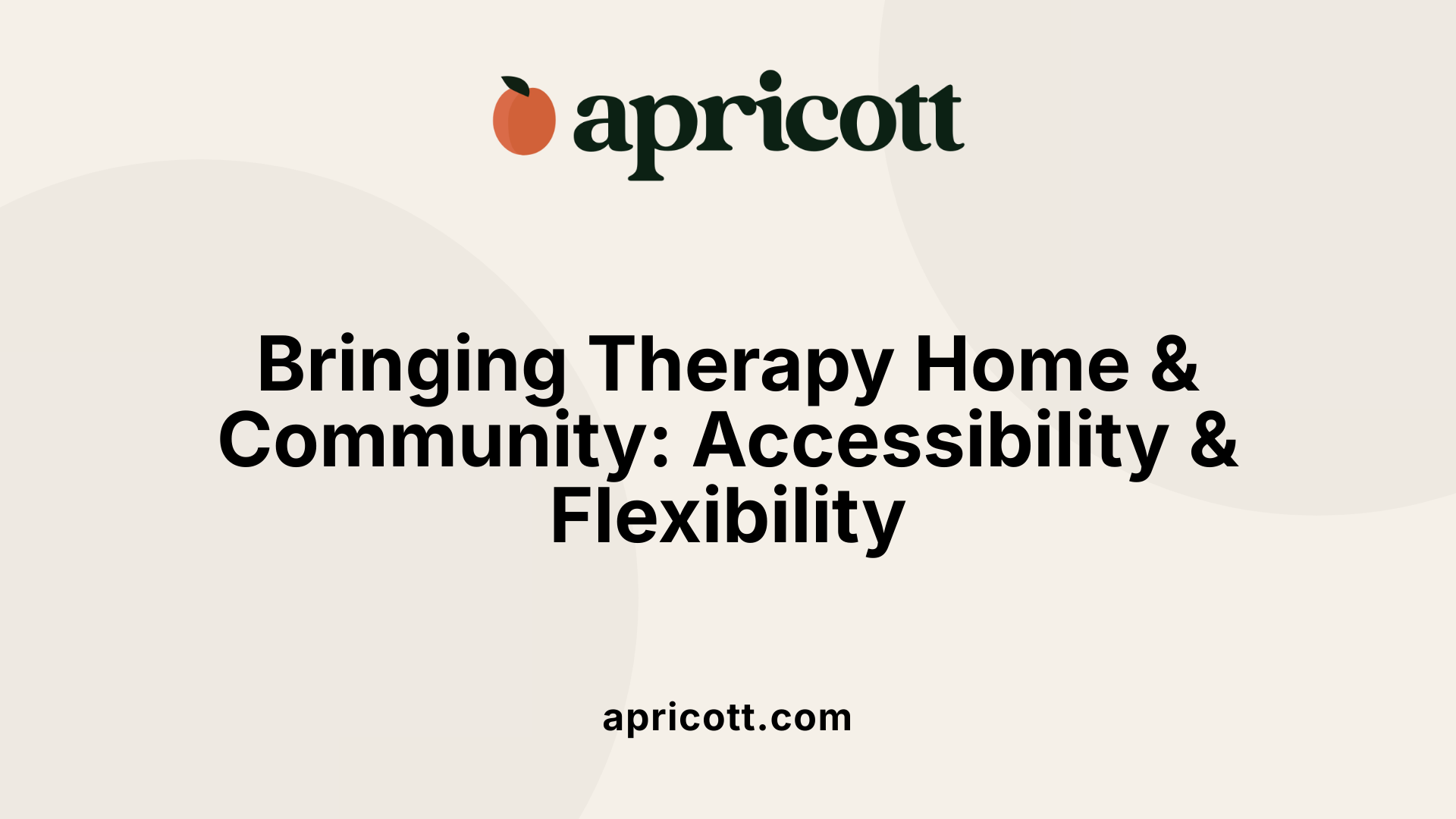 Bringing Therapy Home &amp; Community: Accessibility &amp; Flexibility