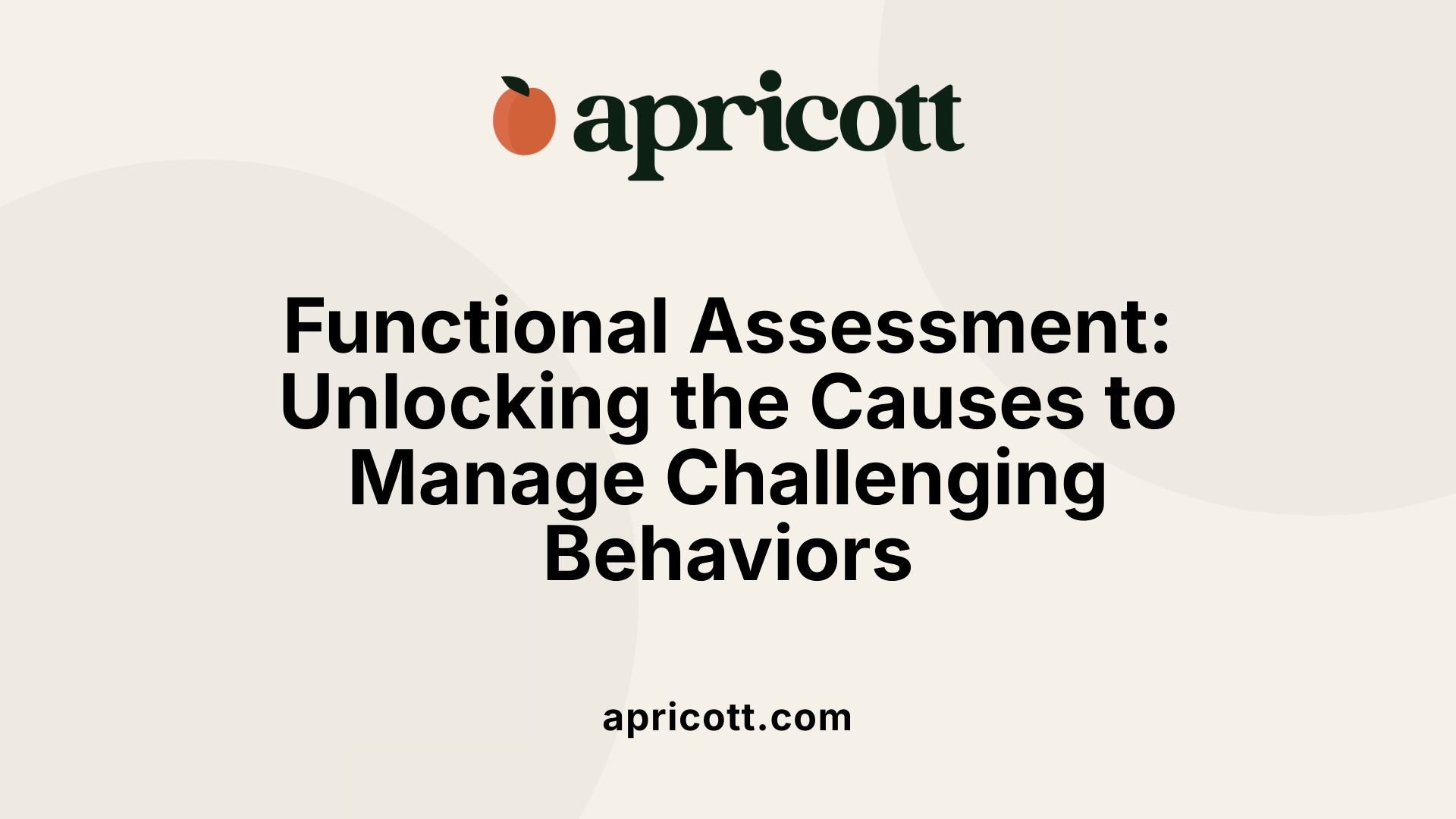 Functional Assessment: Unlocking the Causes to Manage Challenging Behaviors