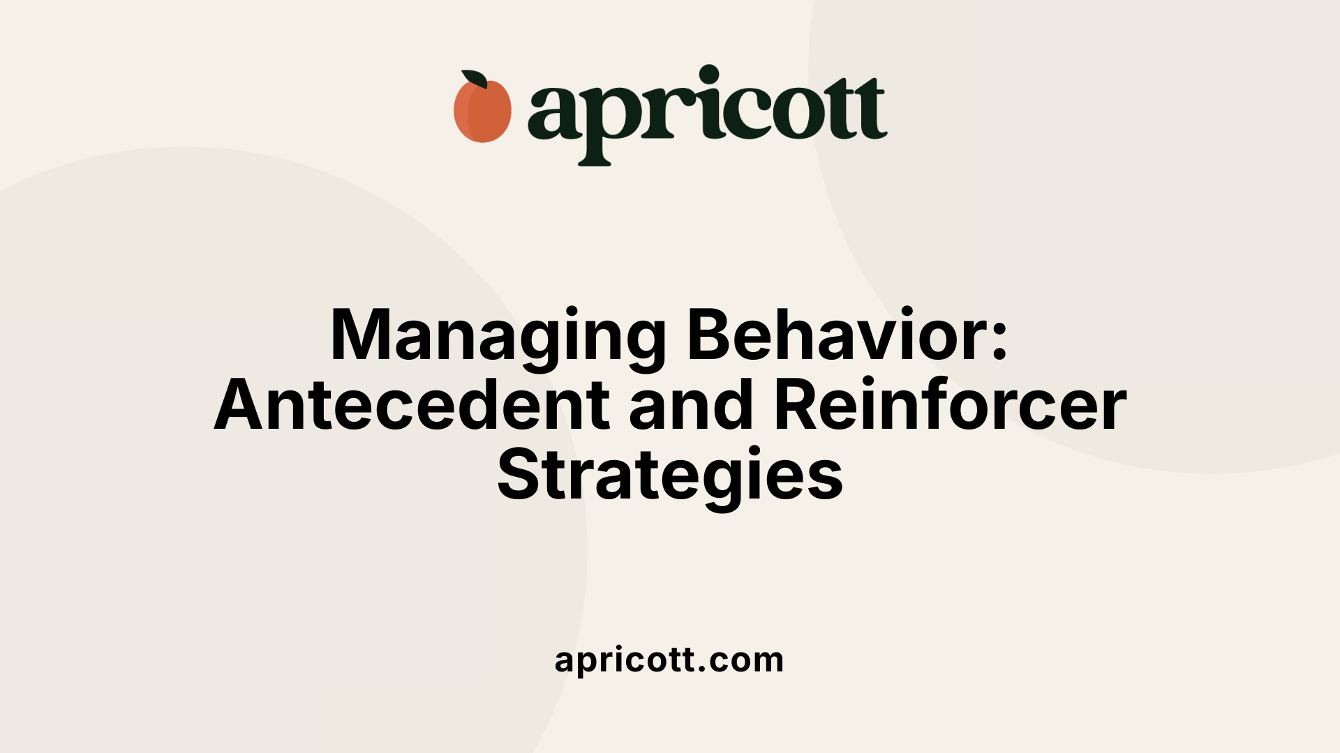 Managing Behavior: Antecedent and Reinforcer Strategies