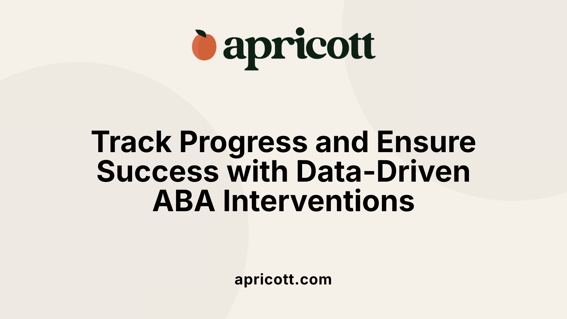 Track Progress and Ensure Success with Data-Driven ABA Interventions
