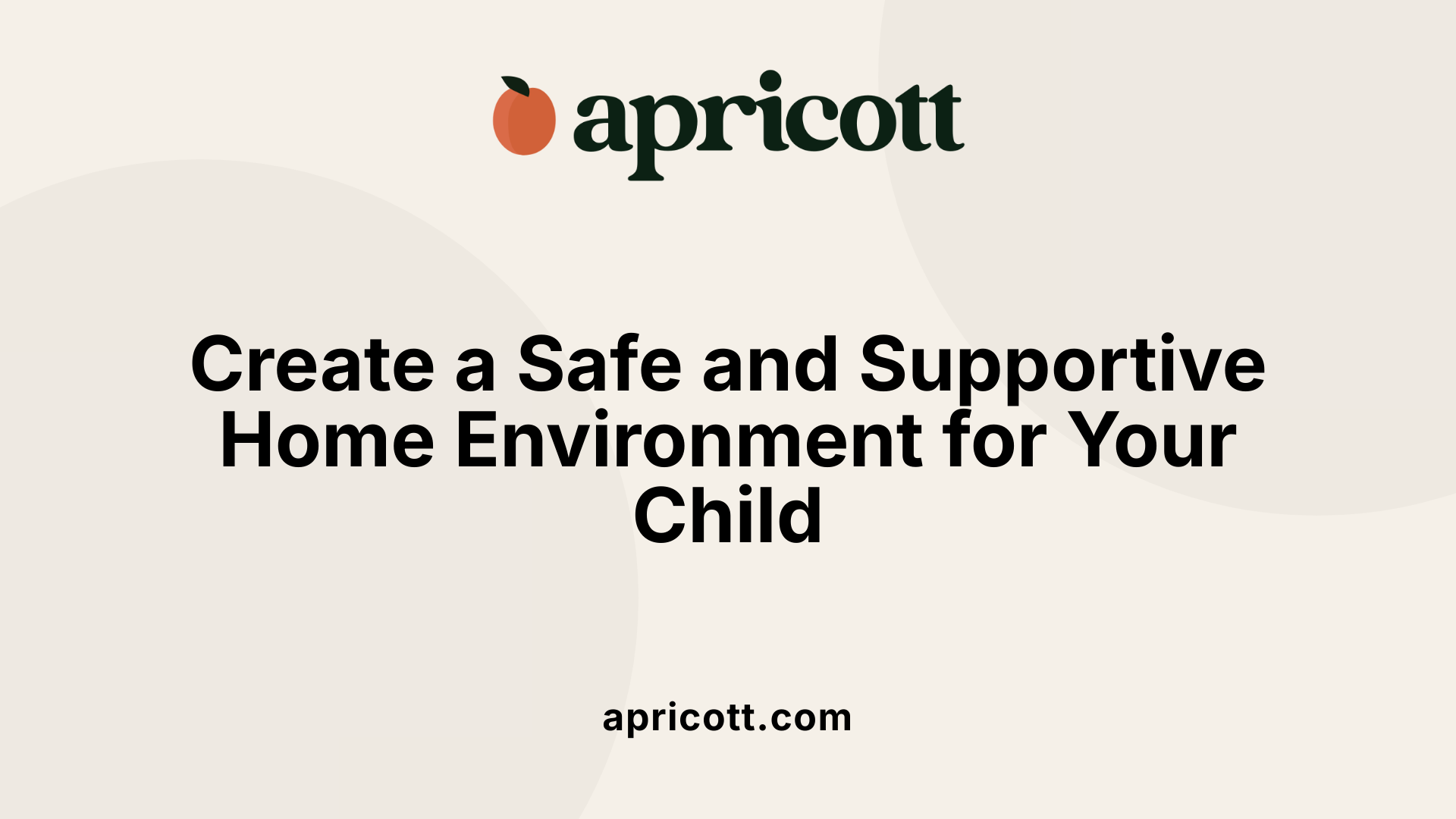 Create a Safe and Supportive Home Environment for Your Child