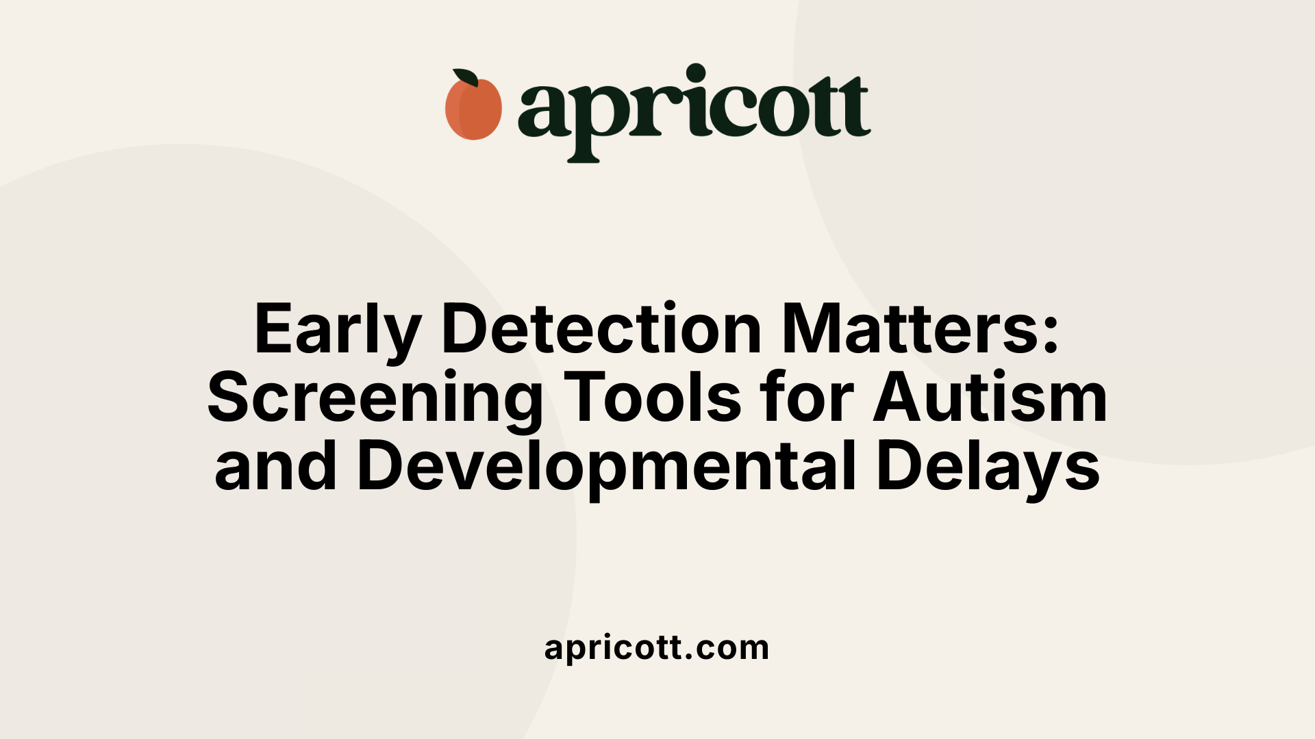 Early Detection Matters: Screening Tools for Autism and Developmental Delays