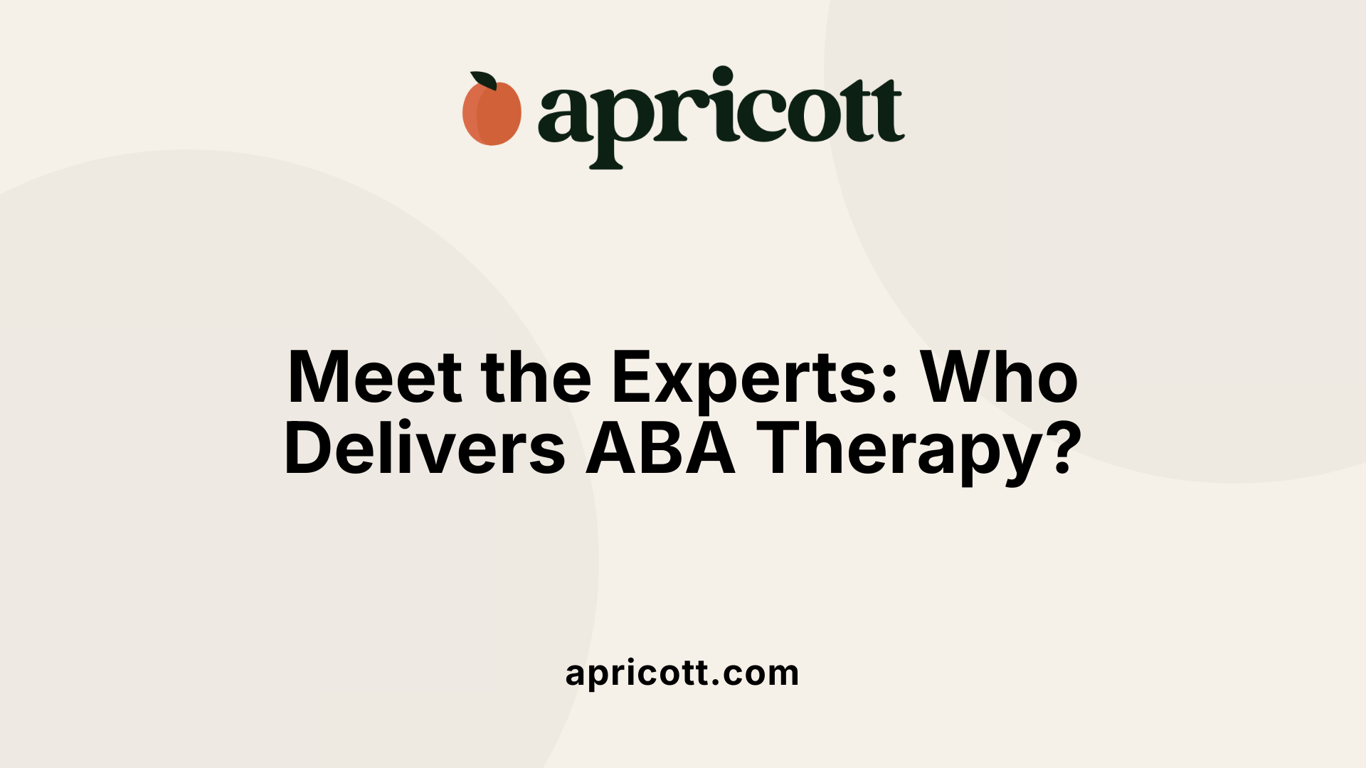 Meet the Experts: Who Delivers ABA Therapy?