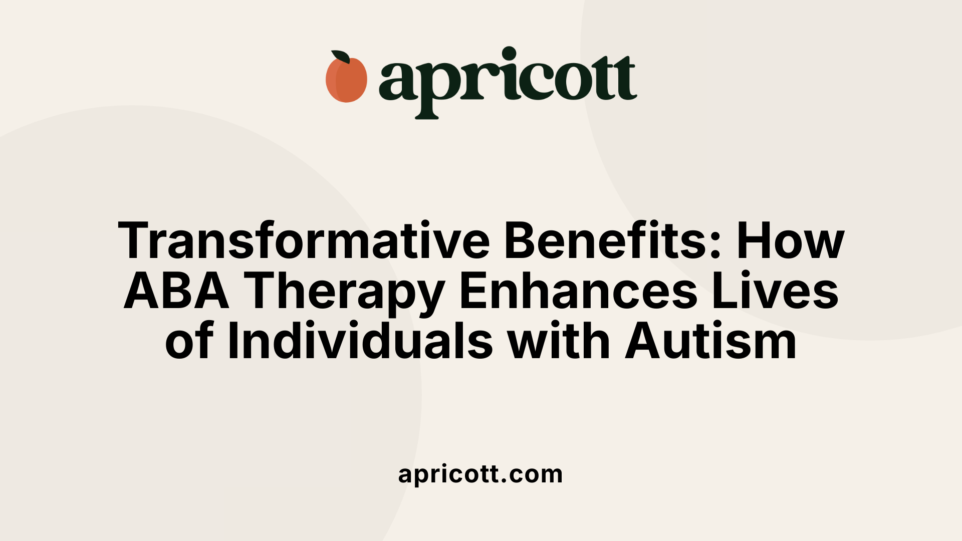 Transformative Benefits: How ABA Therapy Enhances Lives of Individuals with Autism
