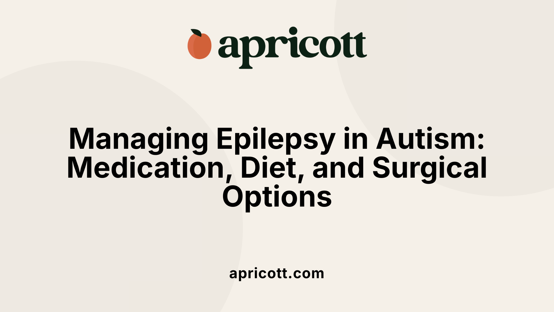Managing Epilepsy in Autism: Medication, Diet, and Surgical Options