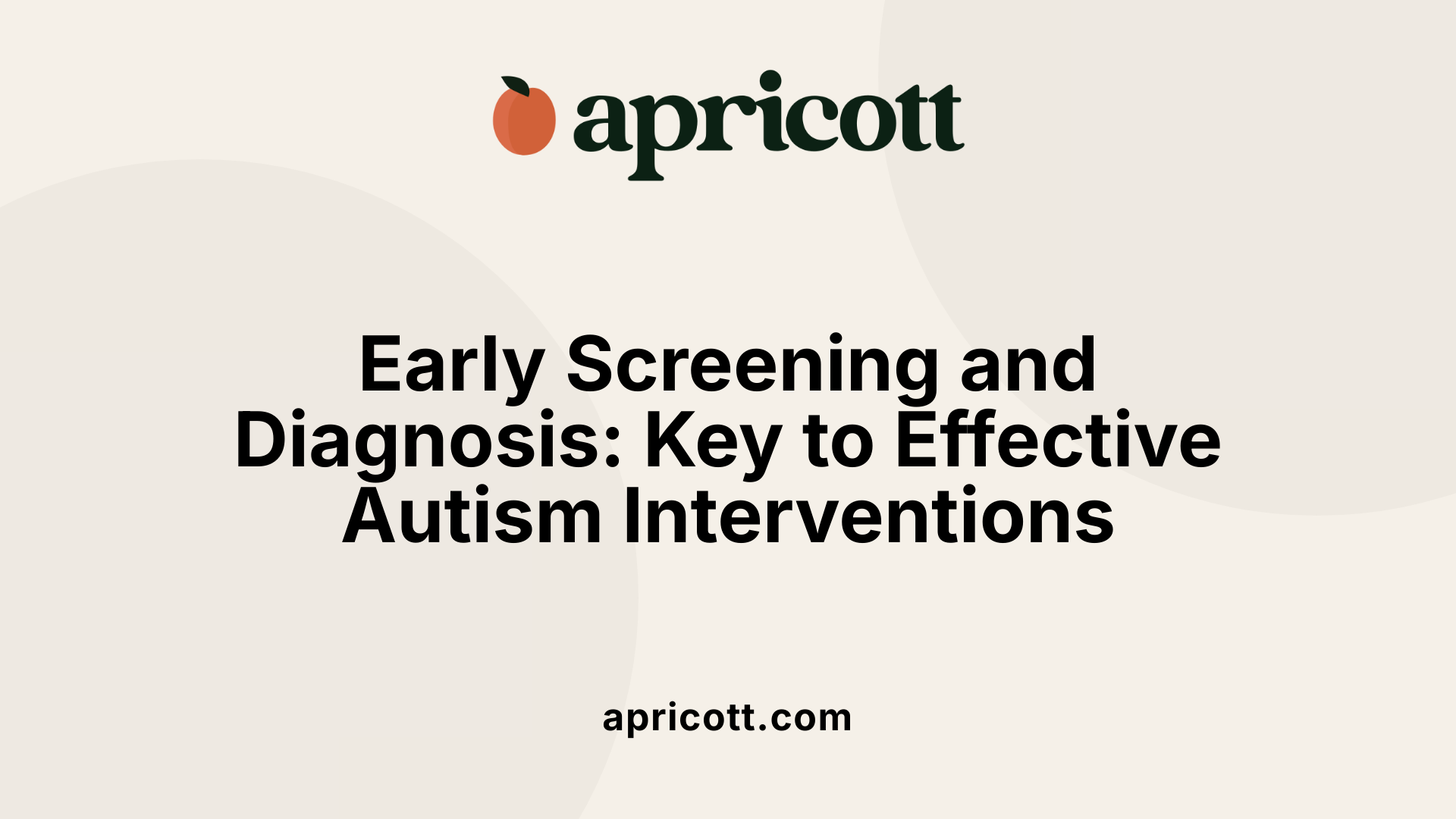 Early Screening and Diagnosis: Key to Effective Autism Interventions