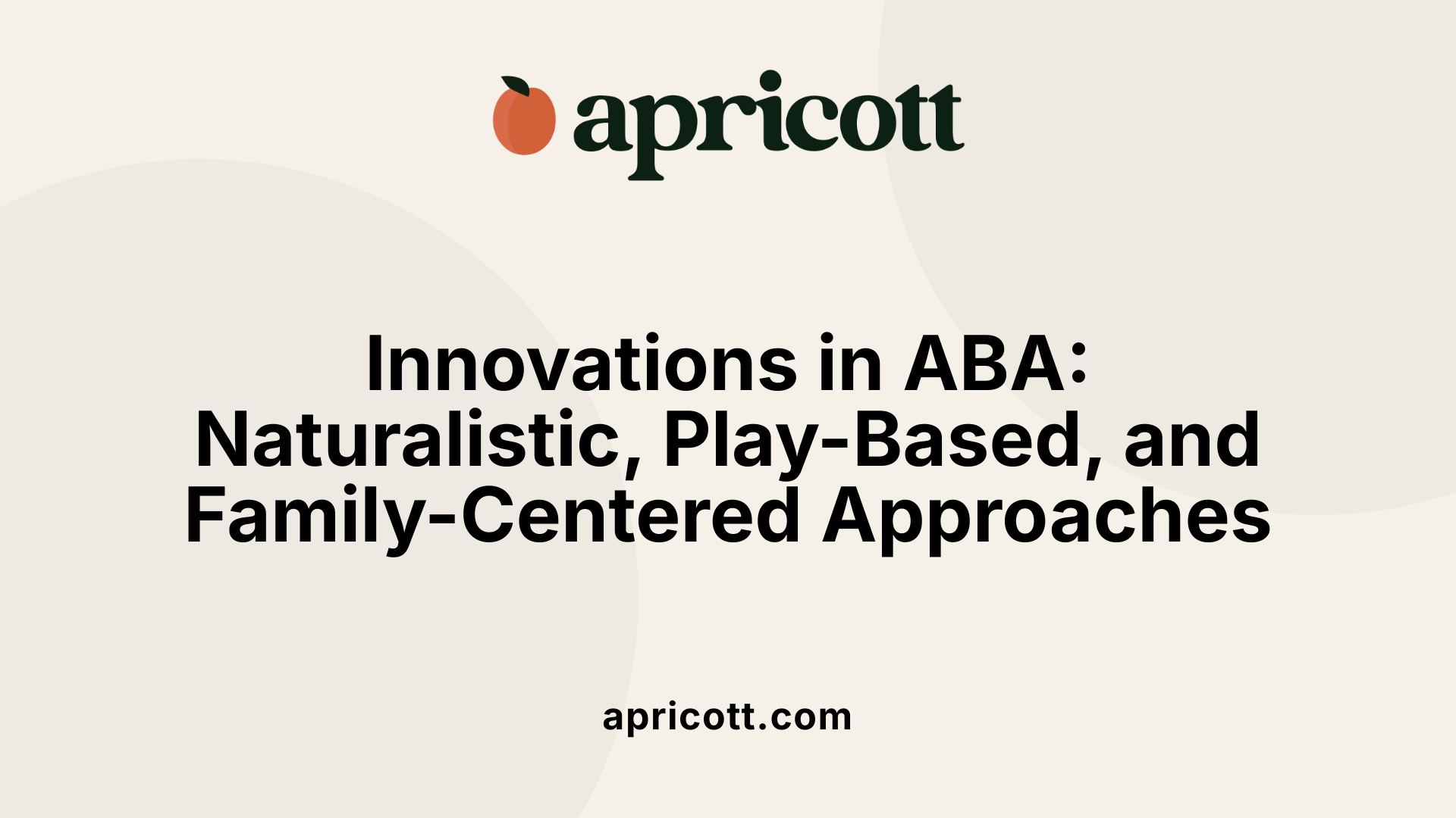 Innovations in ABA: Naturalistic, Play-Based, and Family-Centered Approaches