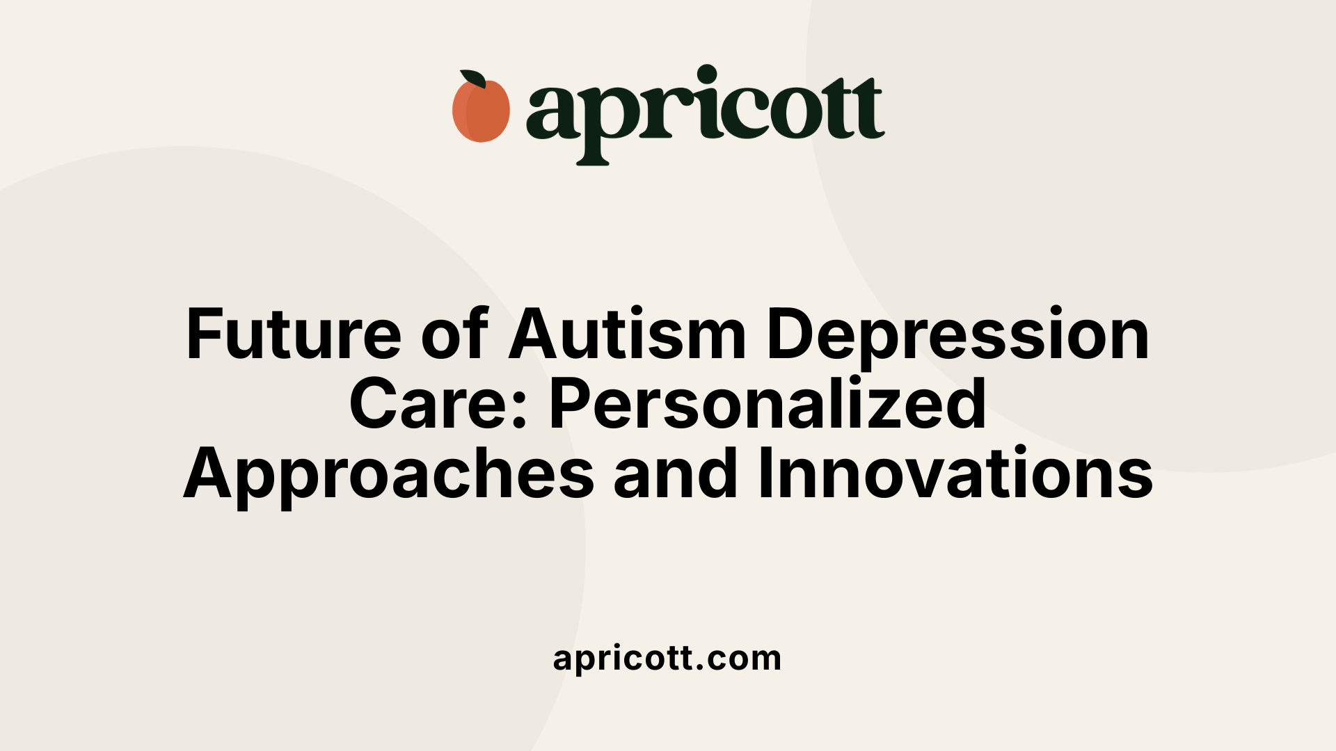Future of Autism Depression Care: Personalized Approaches and Innovations