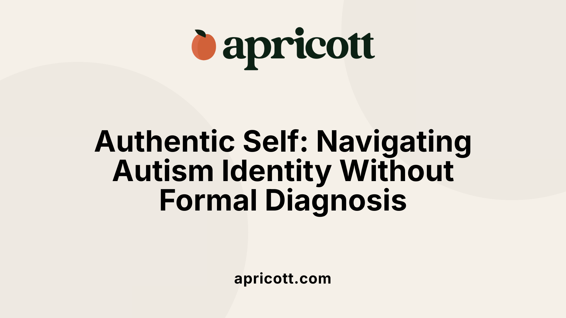 Authentic Self: Navigating Autism Identity Without Formal Diagnosis