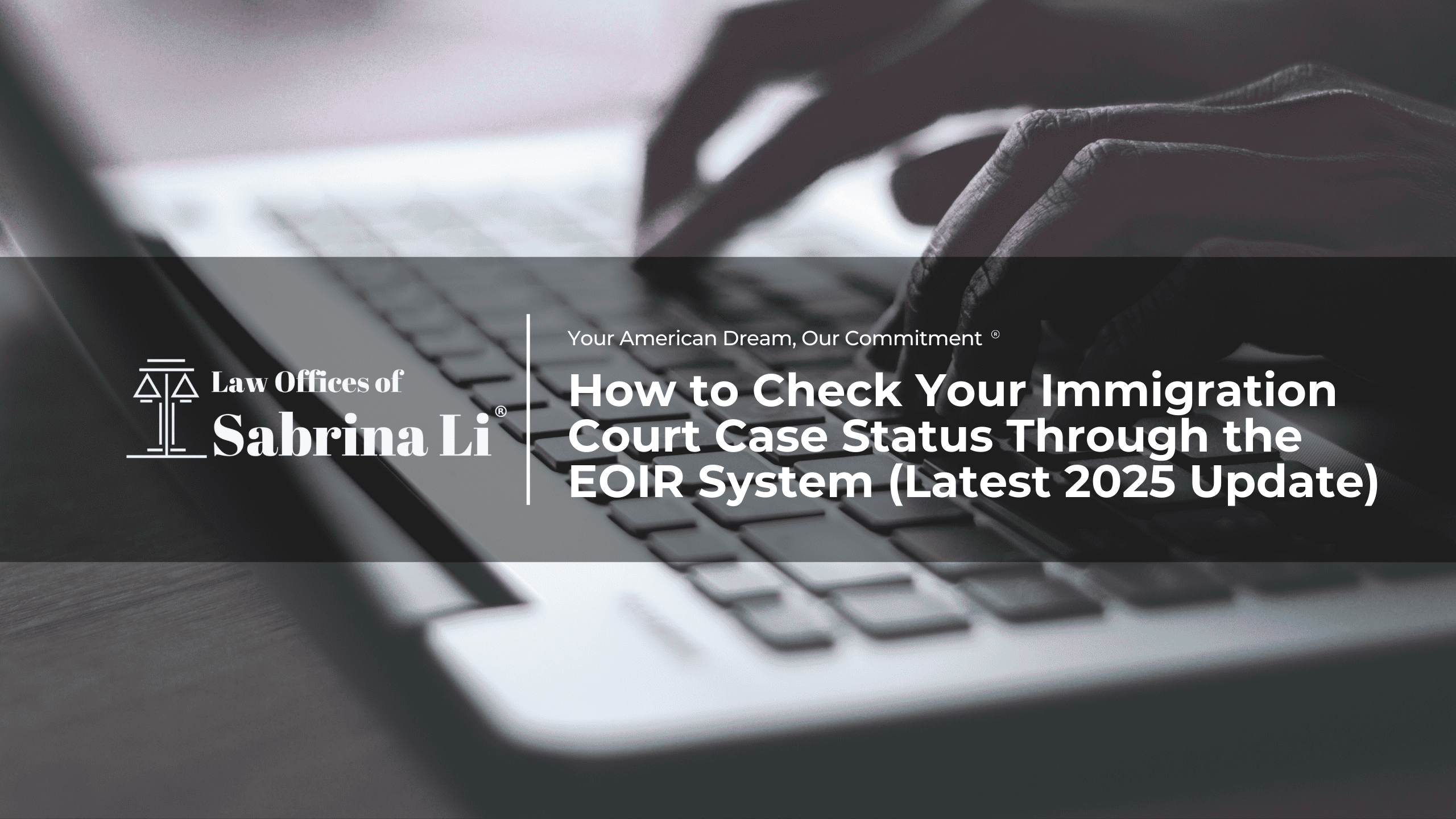 How to Check Your Immigration Court Case Status Through the EOIR System (Latest 2025 Update)